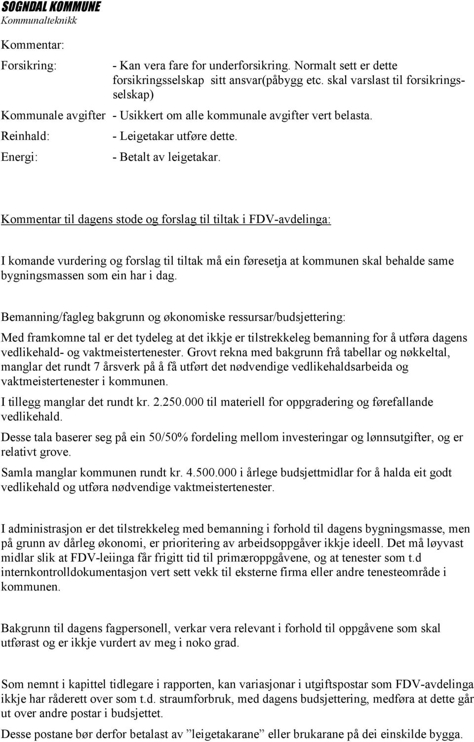 Kommentar til dagens stode og forslag til tiltak i FDV-avdelinga: I komande vurdering og forslag til tiltak må ein føresetja at kommunen skal behalde same bygningsmassen som ein har i dag.