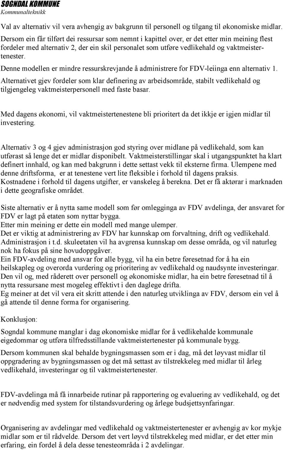 Denne modellen er mindre ressurskrevjande å administrere for FDV-leiinga enn alternativ 1.