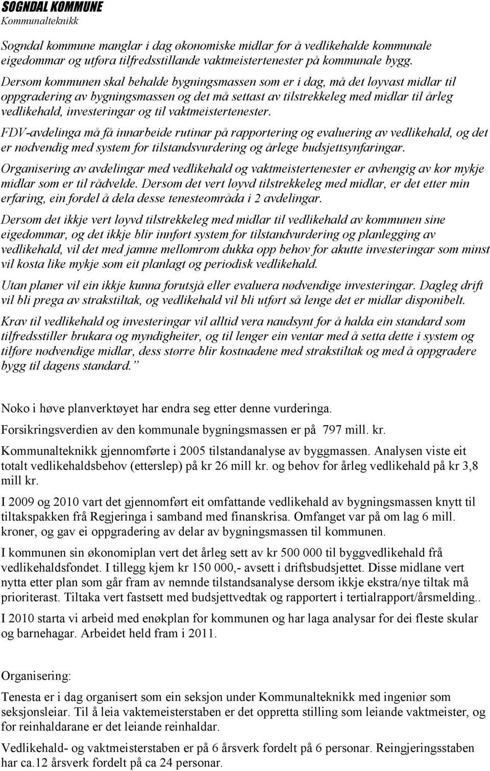 og til vaktmeistertenester. FDV-avdelinga må få innarbeide rutinar på rapportering og evaluering av vedlikehald, og det er nødvendig med system for tilstandsvurdering og årlege budsjettsynfaringar.