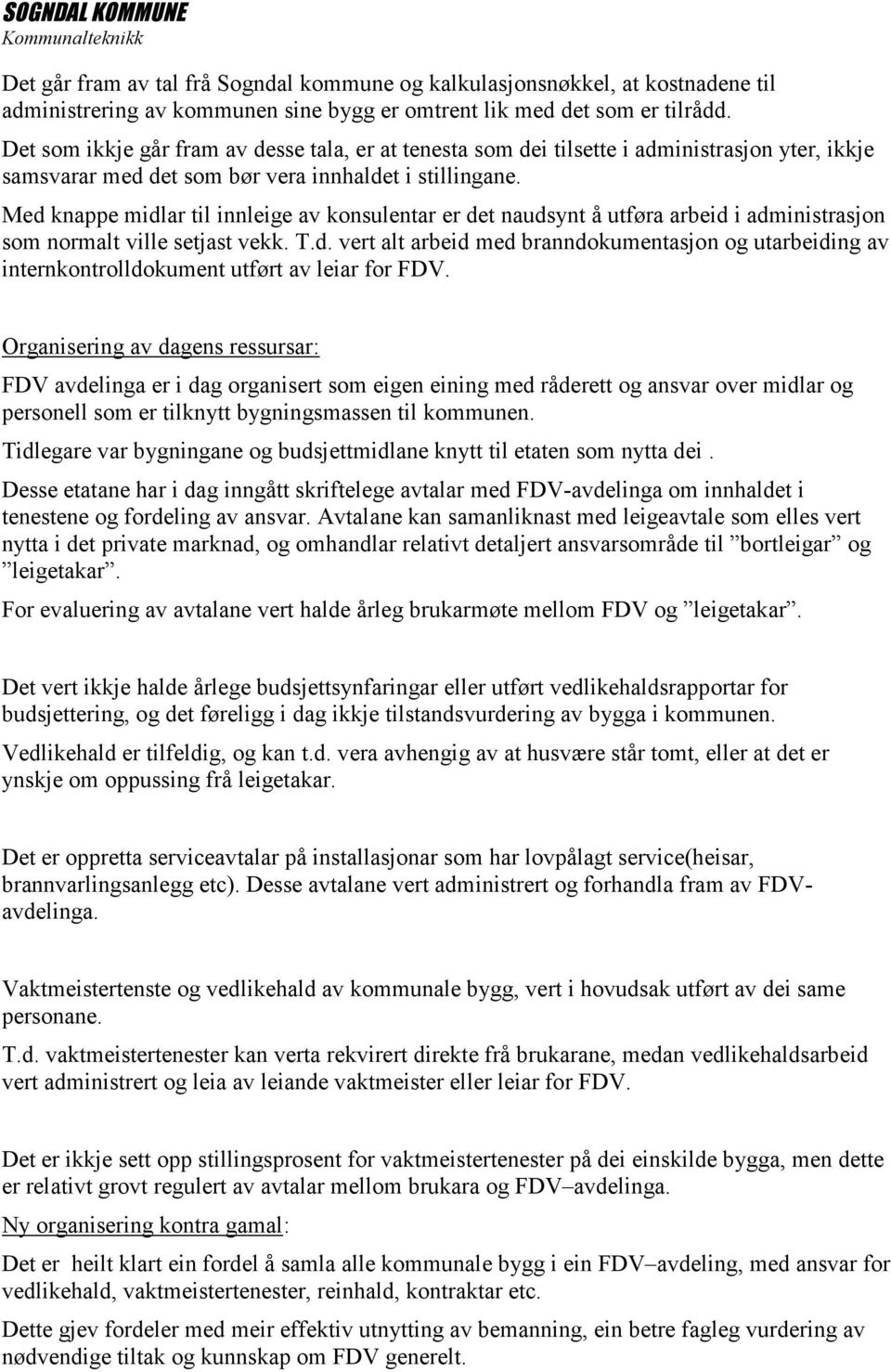 Med knappe midlar til innleige av konsulentar er det naudsynt å utføra arbeid i administrasjon som normalt ville setjast vekk. T.d. vert alt arbeid med branndokumentasjon og utarbeiding av internkontrolldokument utført av leiar for FDV.