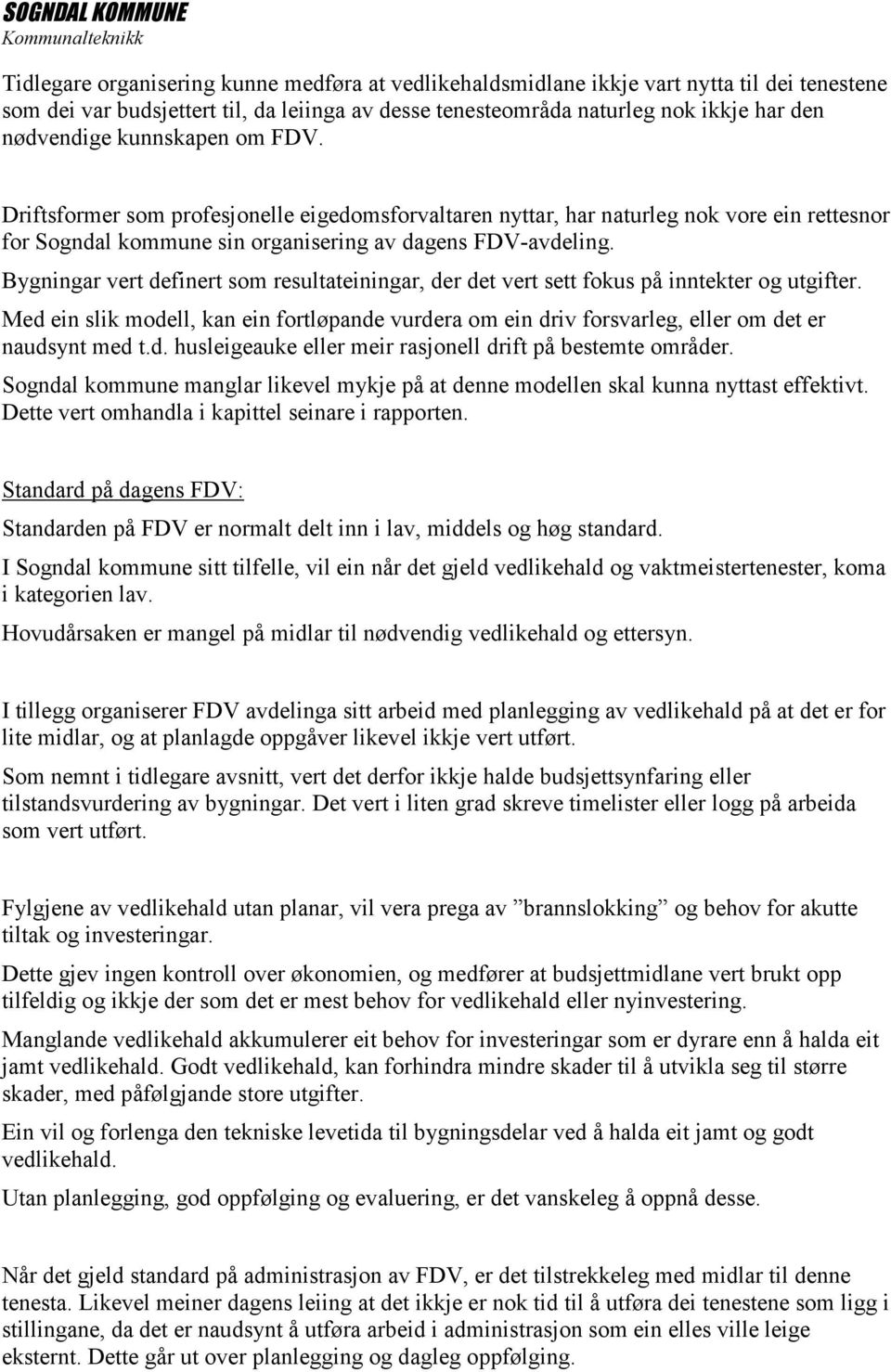 Bygningar vert definert som resultateiningar, der det vert sett fokus på inntekter og utgifter. Med ein slik modell, kan ein fortløpande vurdera om ein driv forsvarleg, eller om det er naudsynt med t.