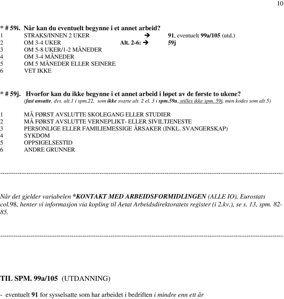 alt.1 i spm.22, som ikke svarte alt. 2 el. 3 i spm.59a, stilles ikke spm.