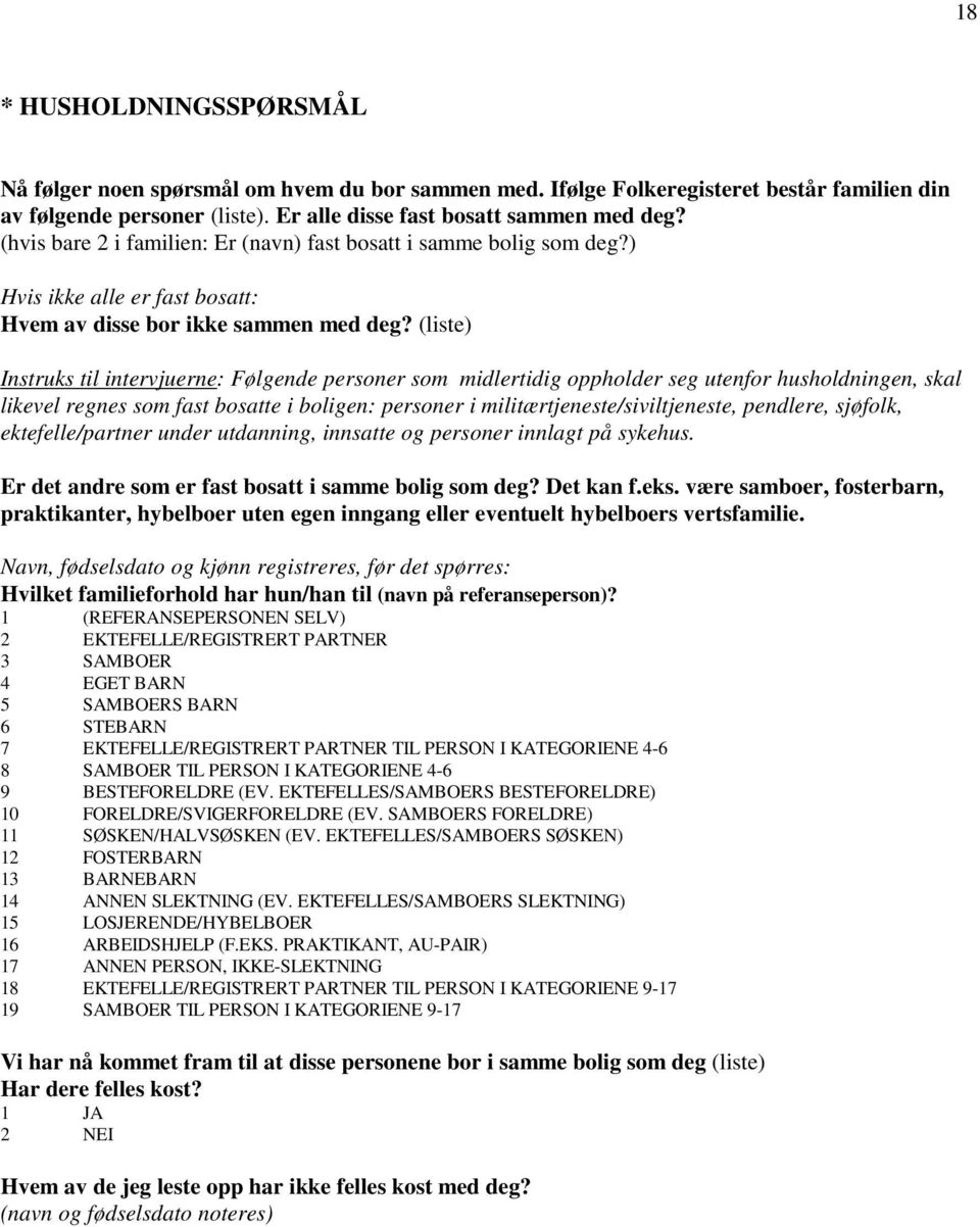 (liste) Instruks til intervjuerne: Følgende personer som midlertidig oppholder seg utenfor husholdningen, skal likevel regnes som fast bosatte i boligen: personer i militærtjeneste/siviltjeneste,