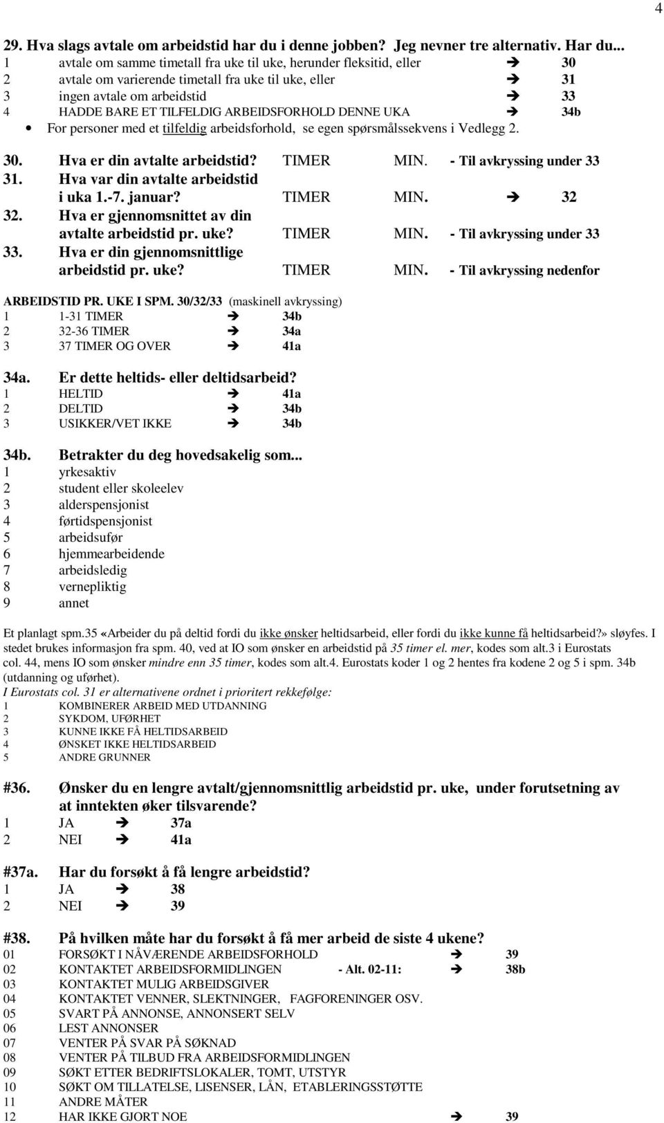 ARBEIDSFORHOLD DENNE UKA 34b For personer med et tilfeldig arbeidsforhold, se egen spørsmålssekvens i Vedlegg 2. 30. Hva er din avtalte arbeidstid? TIMER MIN. - Til avkryssing under 33 31.