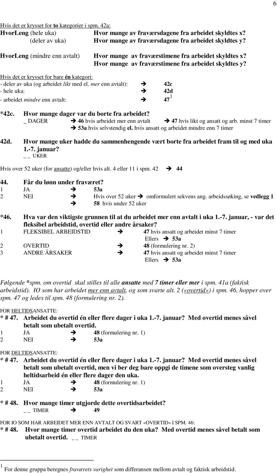 Hvis det er krysset for bare én kategori: - deler av uka (og arbeidet likt med el. mer enn avtalt): 42c - hele uka: 42d - arbeidet mindre enn avtalt: 47 1 *42c.