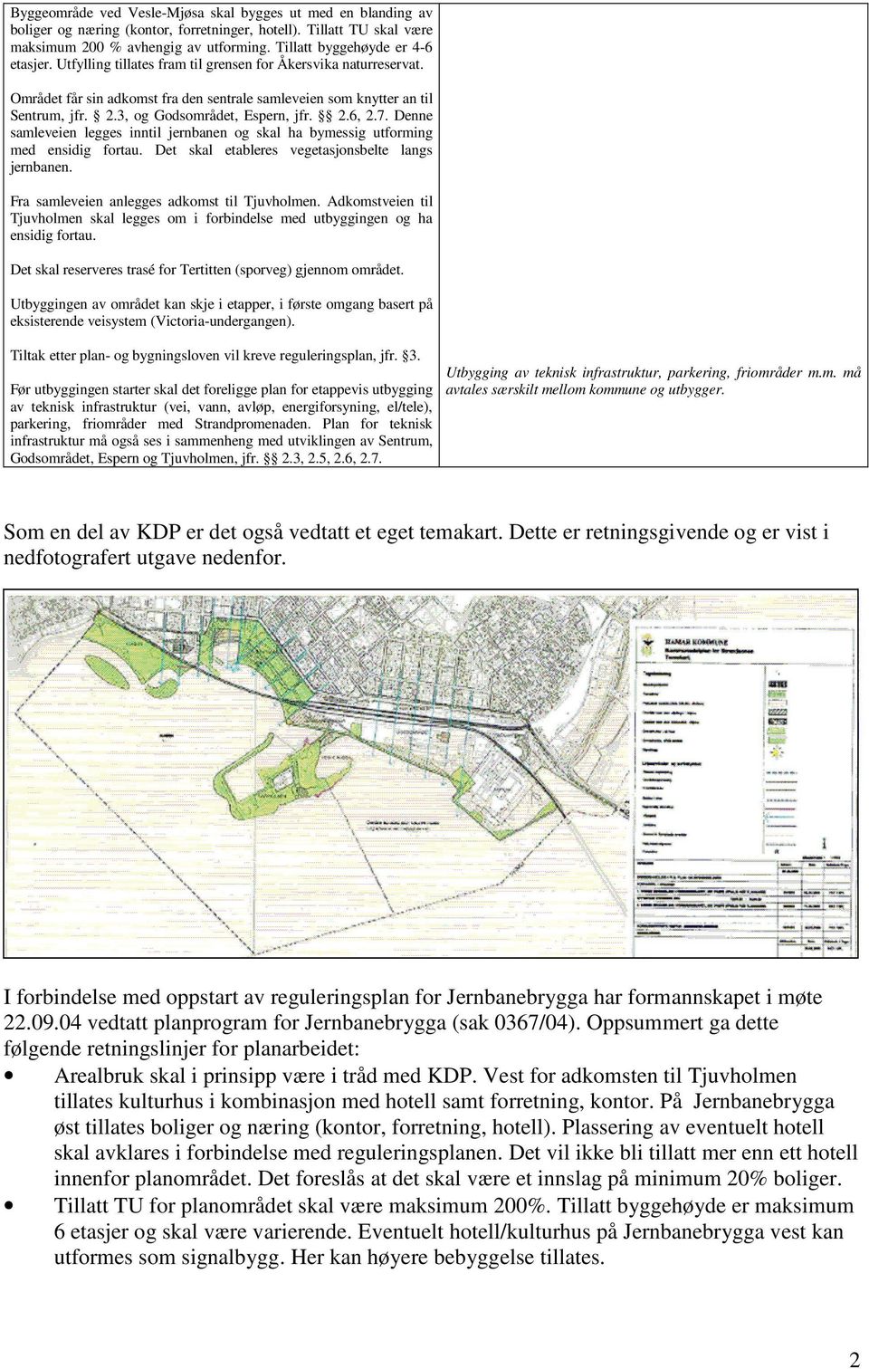 3, og Godsområdet, Espern, jfr. 2.6, 2.7. Denne samleveien legges inntil jernbanen og skal ha bymessig utforming med ensidig fortau. Det skal etableres vegetasjonsbelte langs jernbanen.