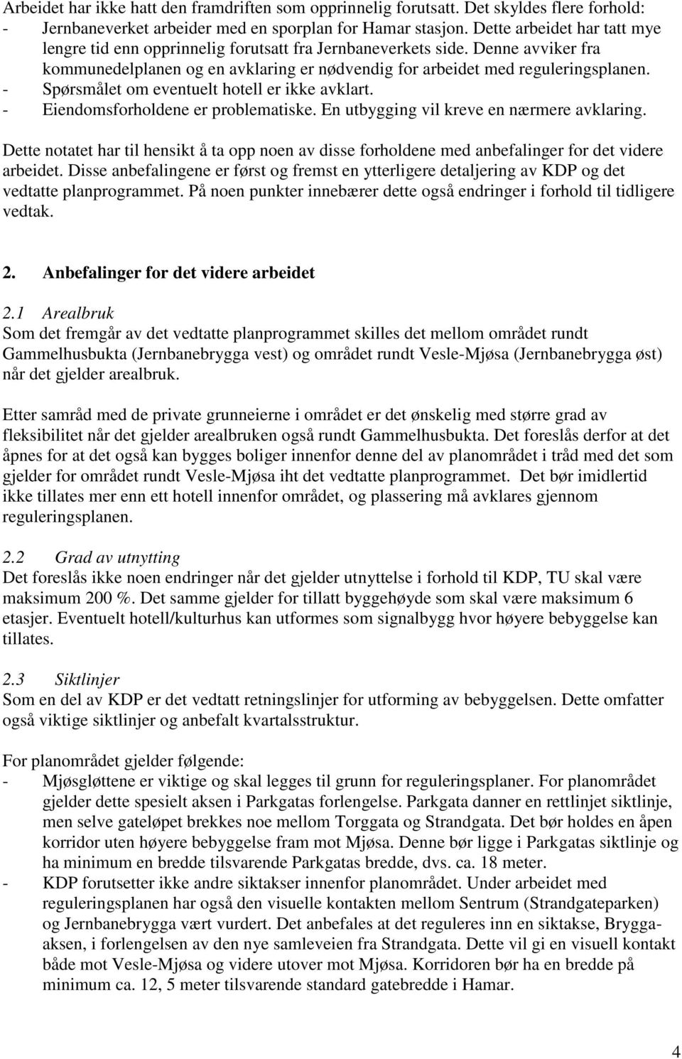 - Spørsmålet om eventuelt hotell er ikke avklart. - Eiendomsforholdene er problematiske. En utbygging vil kreve en nærmere avklaring.