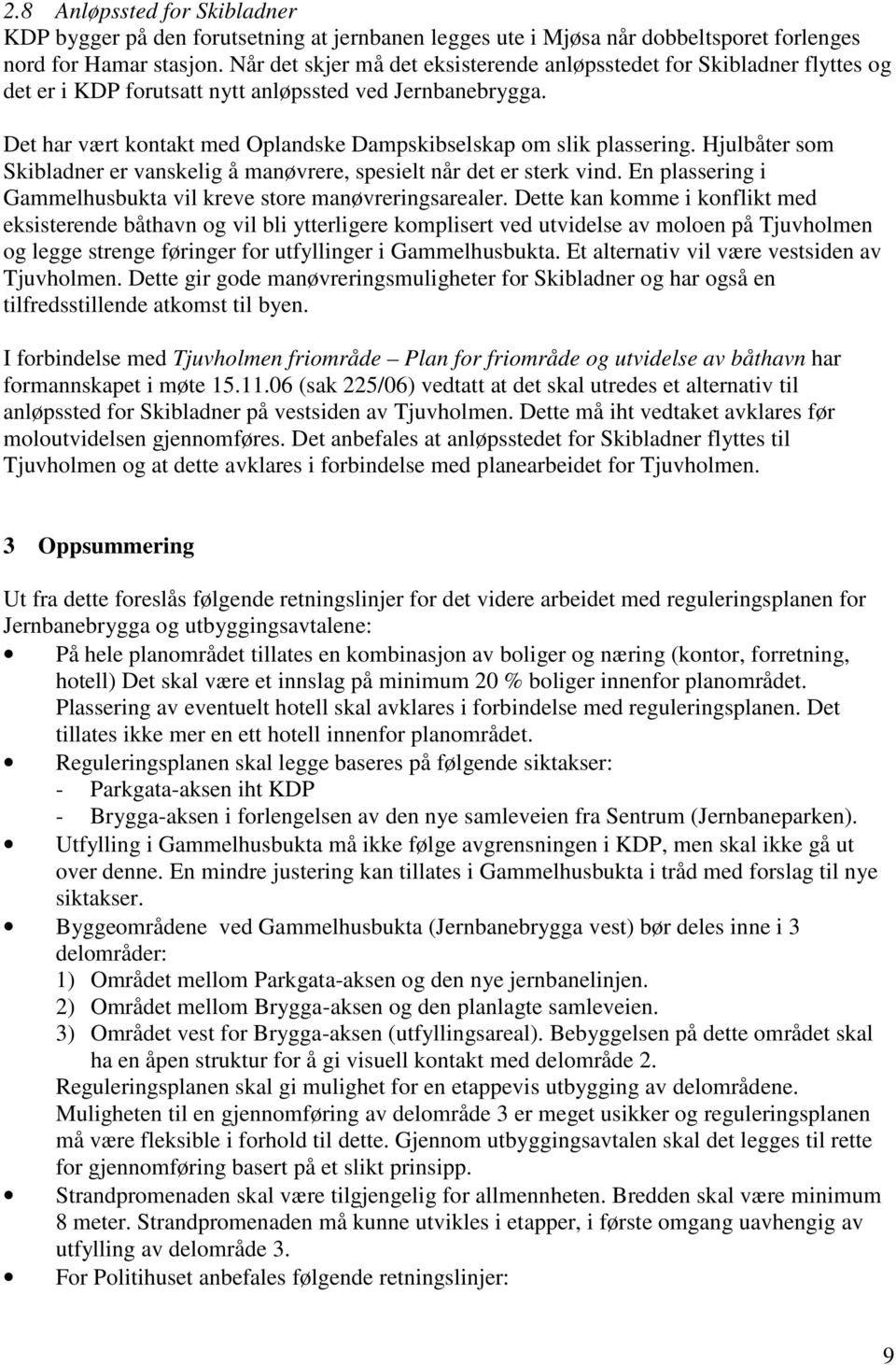 Det har vært kontakt med Oplandske Dampskibselskap om slik plassering. Hjulbåter som Skibladner er vanskelig å manøvrere, spesielt når det er sterk vind.