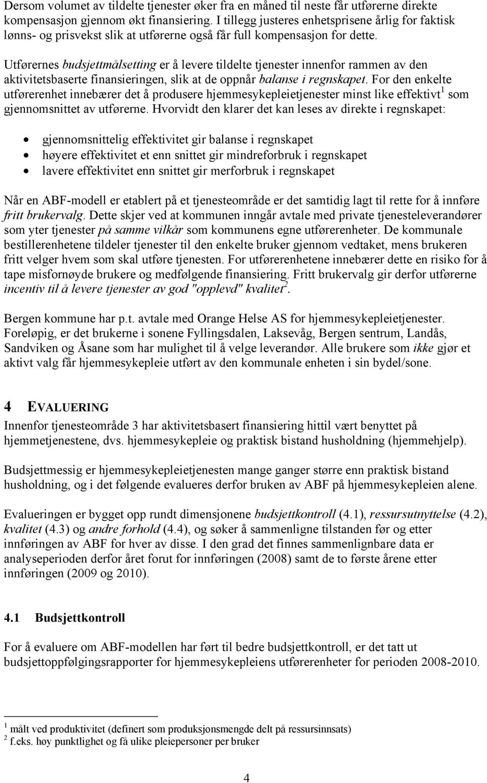 Utførernes budsjettmålsetting er å levere tildelte tjenester innenfor rammen av den aktivitetsbaserte finansieringen, slik at de oppnår balanse i regnskapet.