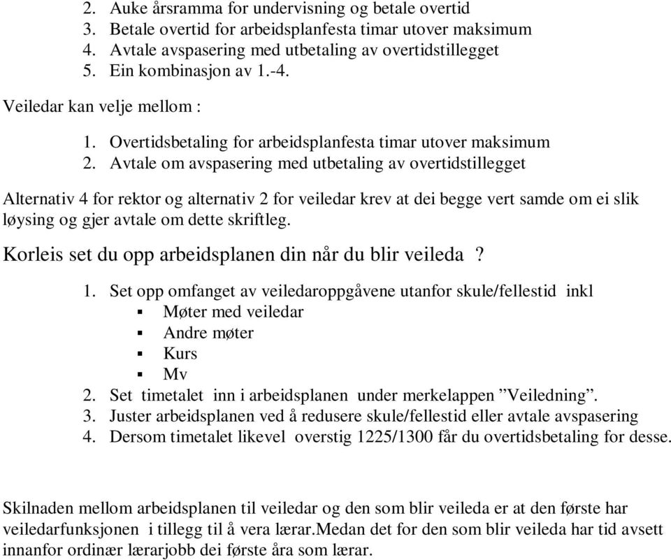 Avtale om avspasering med utbetaling av overtidstillegget Alternativ 4 for rektor og alternativ 2 for veiledar krev at dei begge vert samde om ei slik løysing og gjer avtale om dette skriftleg.