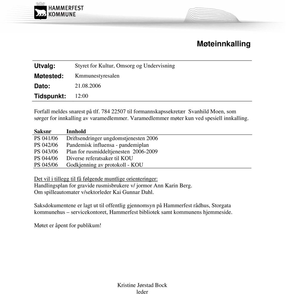 Saksnr Innhold PS 041/06 Driftsendringer ungdomstjenesten 2006 PS 042/06 Pandemisk influensa - pandemiplan PS 043/06 Plan for rusmiddeltjenesten 2006-2009 PS 044/06 Diverse referatsaker til KOU PS