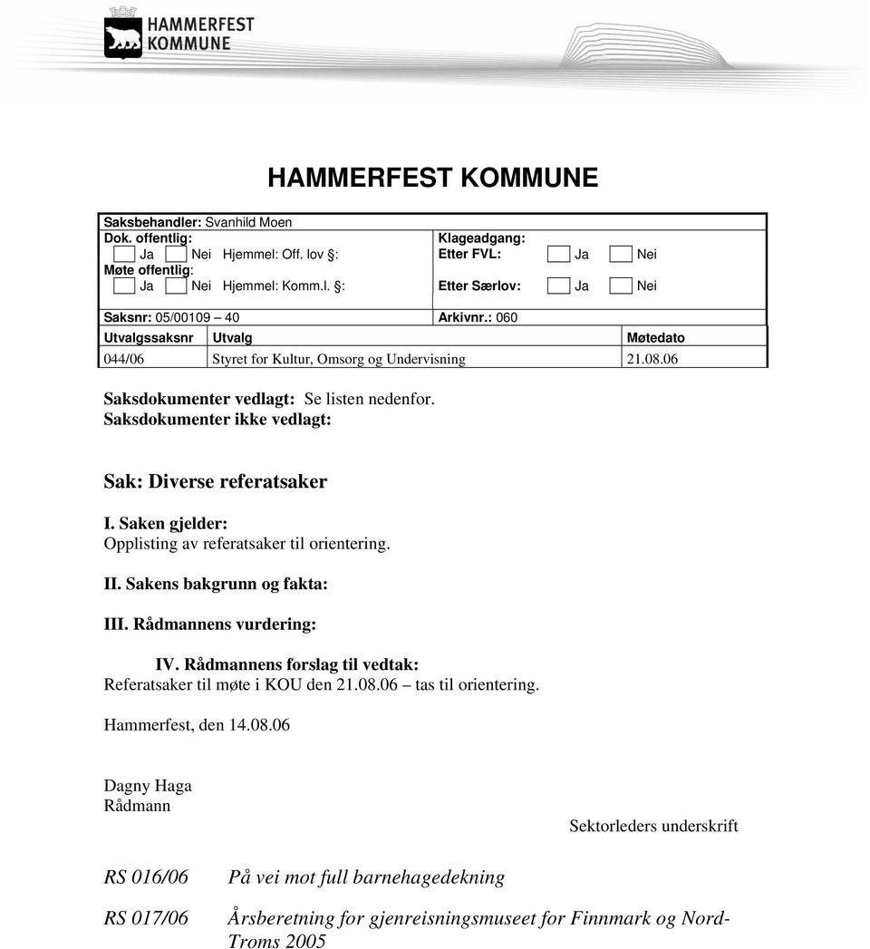 Saken gjelder: Opplisting av referatsaker til orientering. II. Sakens bakgrunn og fakta: III. Rådmannens vurdering: IV. Rådmannens forslag til vedtak: Referatsaker til møte i KOU den 21.08.