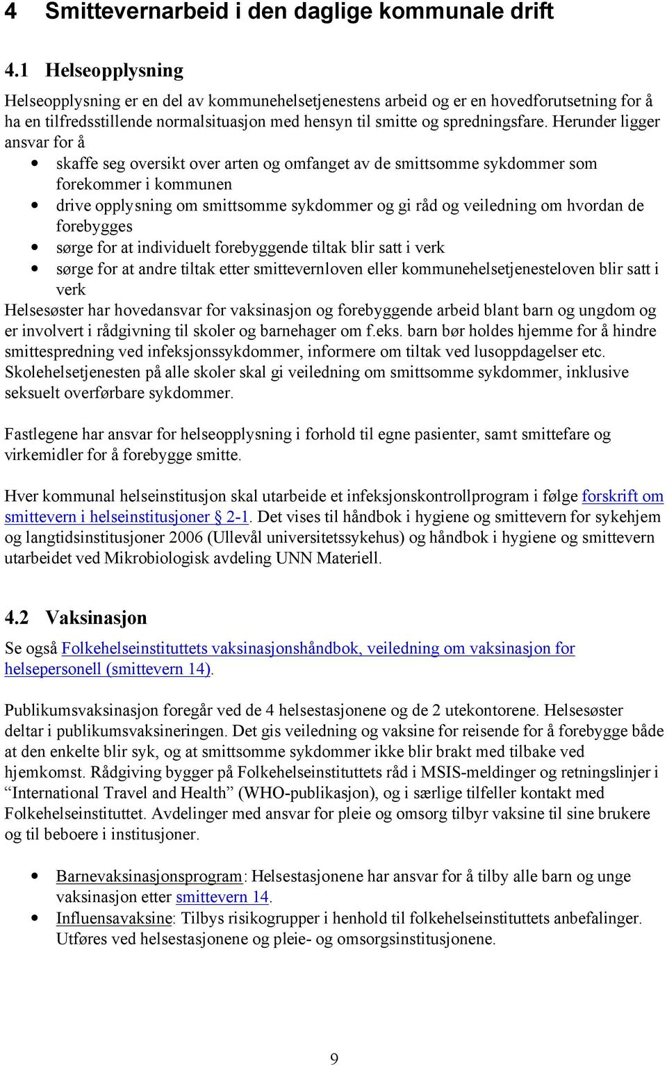 Herunder ligger ansvar for å skaffe seg oversikt over arten og omfanget av de smittsomme sykdommer som forekommer i kommunen drive opplysning om smittsomme sykdommer og gi råd og veiledning om