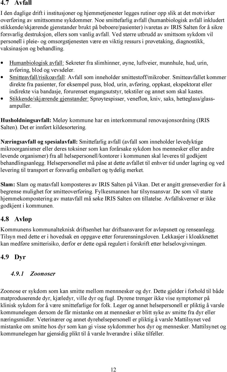 avfall. Ved større utbrudd av smittsom sykdom vil personell i pleie- og omsorgstjenesten være en viktig ressurs i prøvetaking, diagnostikk, vaksinasjon og behandling.