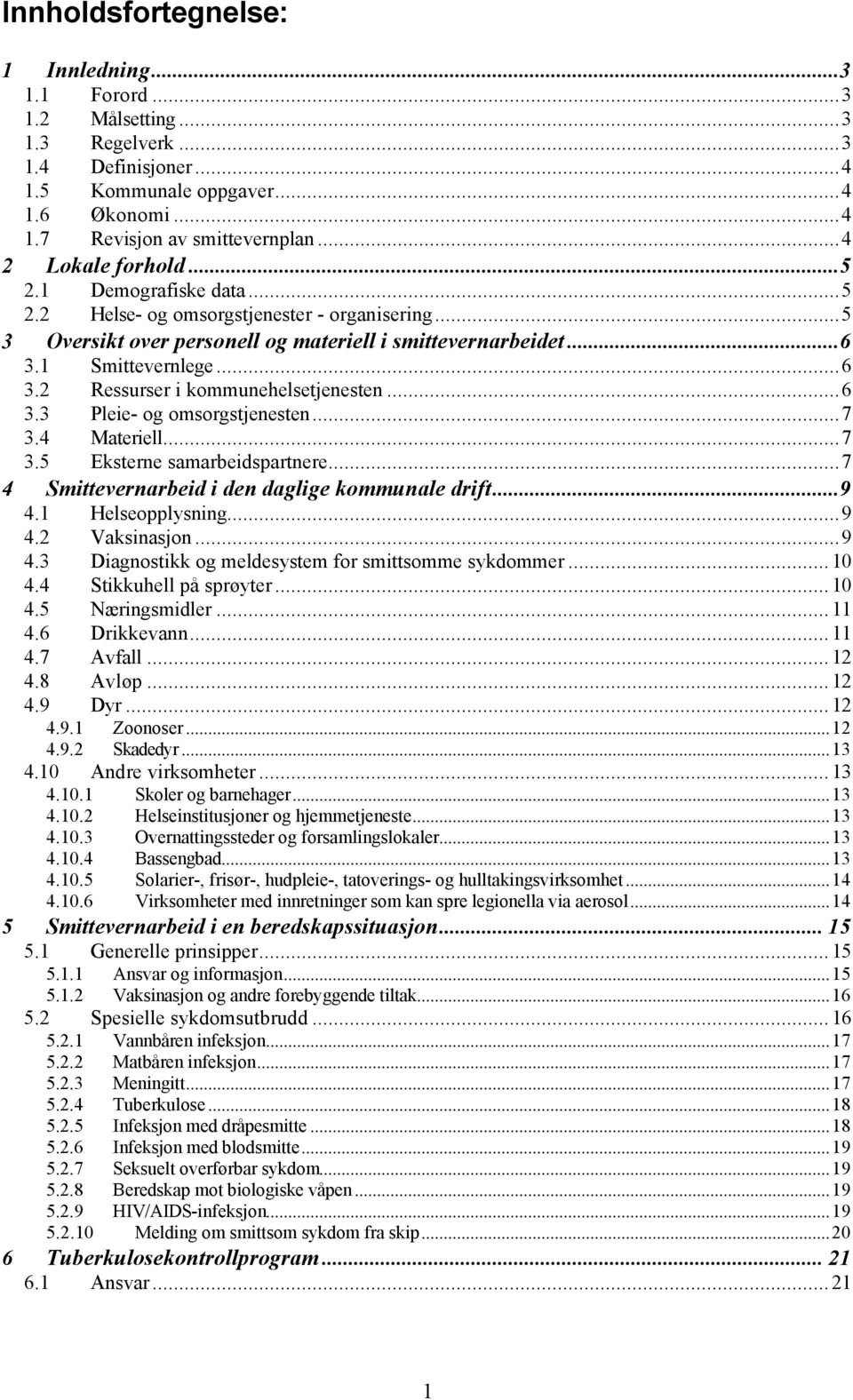 1 Smittevernlege...6 3.2 Ressurser i kommunehelsetjenesten...6 3.3 Pleie- og omsorgstjenesten...7 3.4 Materiell...7 3.5 Eksterne samarbeidspartnere...7 4 Smittevernarbeid i den daglige kommunale drift.