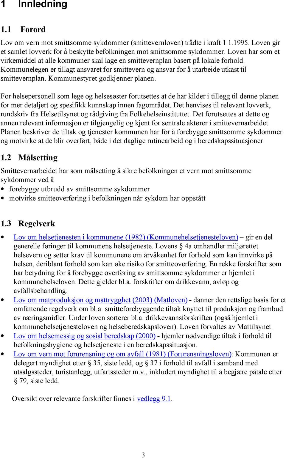 Kommunestyret godkjenner planen. For helsepersonell som lege og helsesøster forutsettes at de har kilder i tillegg til denne planen for mer detaljert og spesifikk kunnskap innen fagområdet.