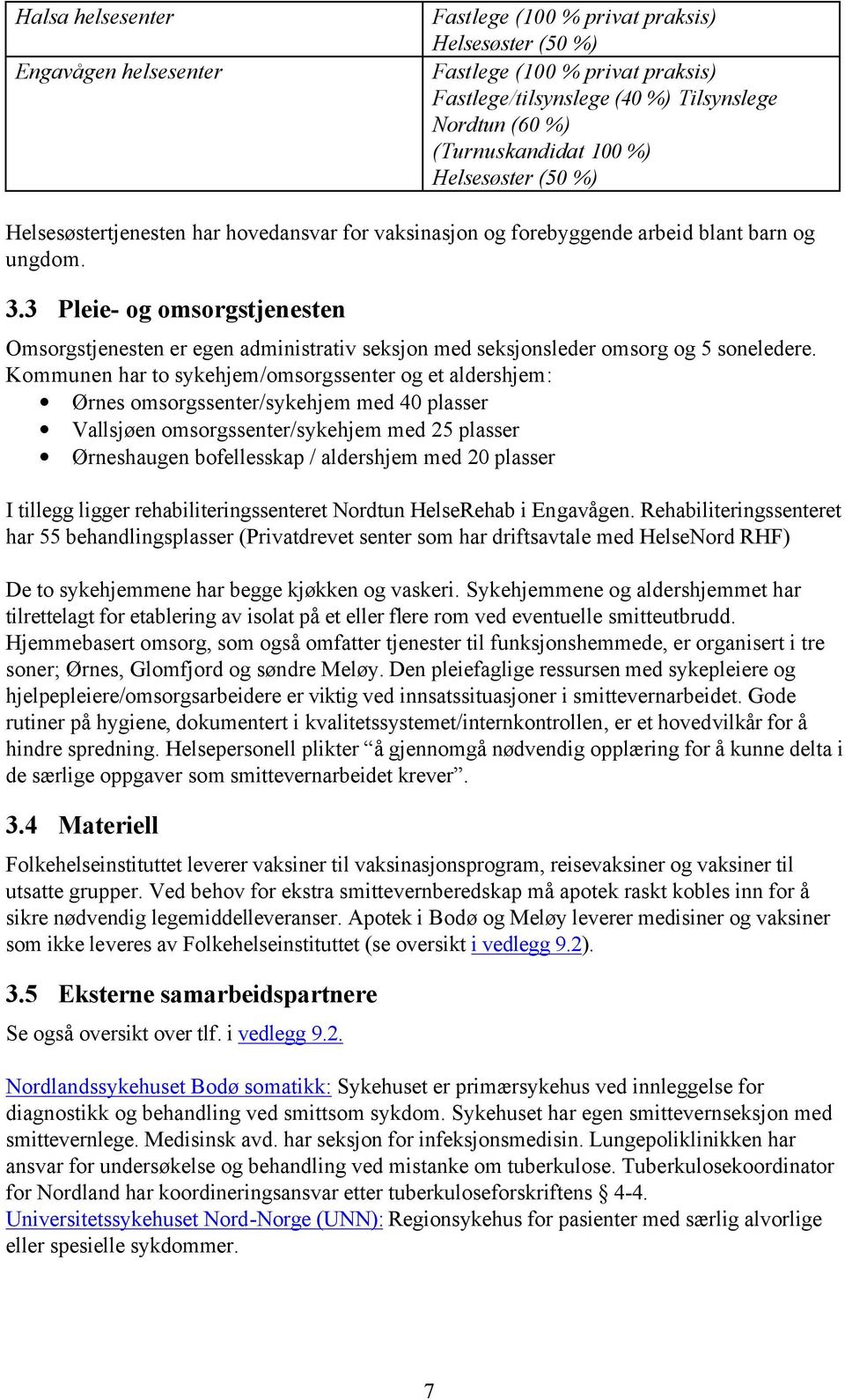 3 Pleie- og omsorgstjenesten Omsorgstjenesten er egen administrativ seksjon med seksjonsleder omsorg og 5 soneledere.