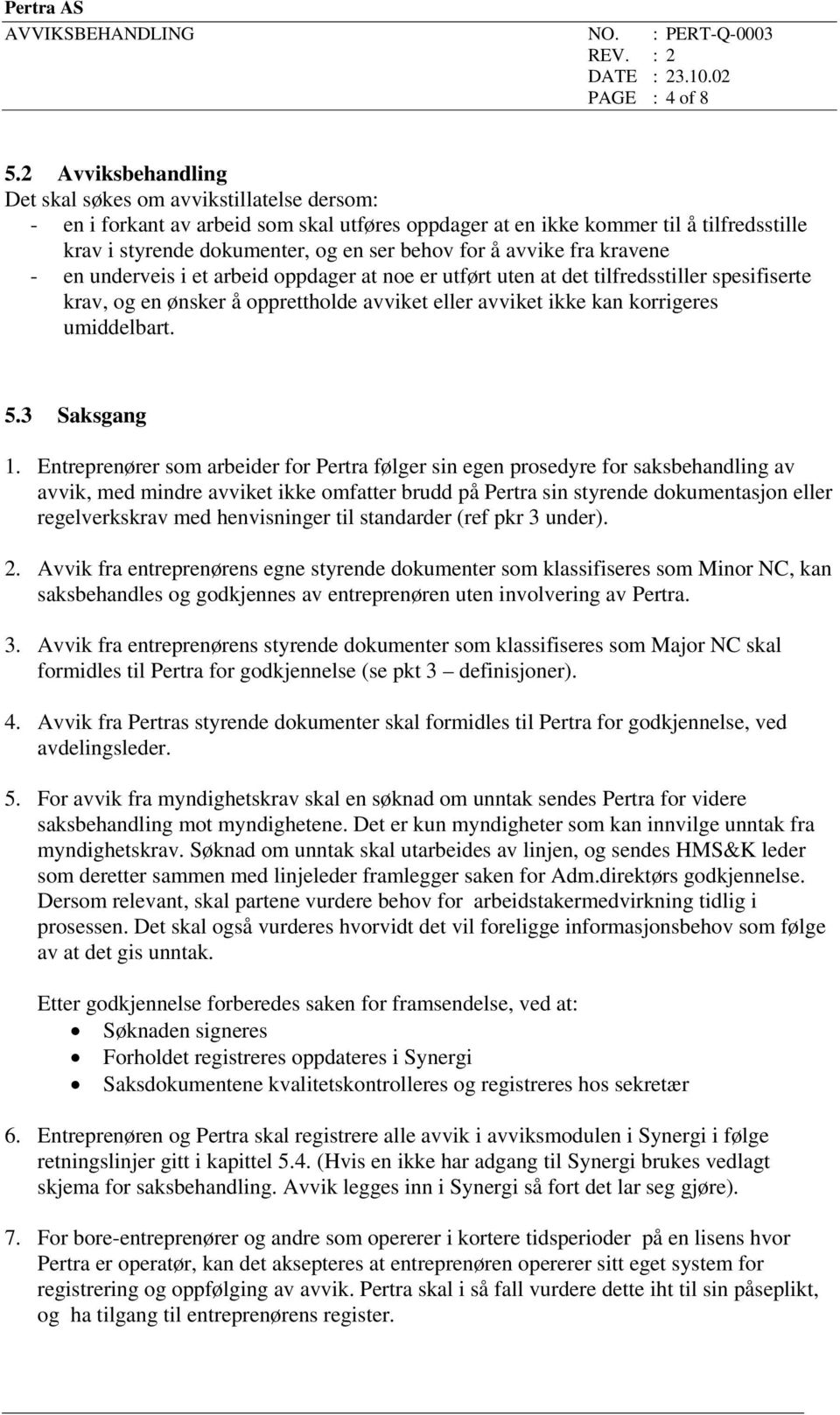 å avvike fra kravene - en underveis i et arbeid oppdager at noe er utført uten at det tilfredsstiller spesifiserte krav, og en ønsker å opprettholde avviket eller avviket ikke kan korrigeres