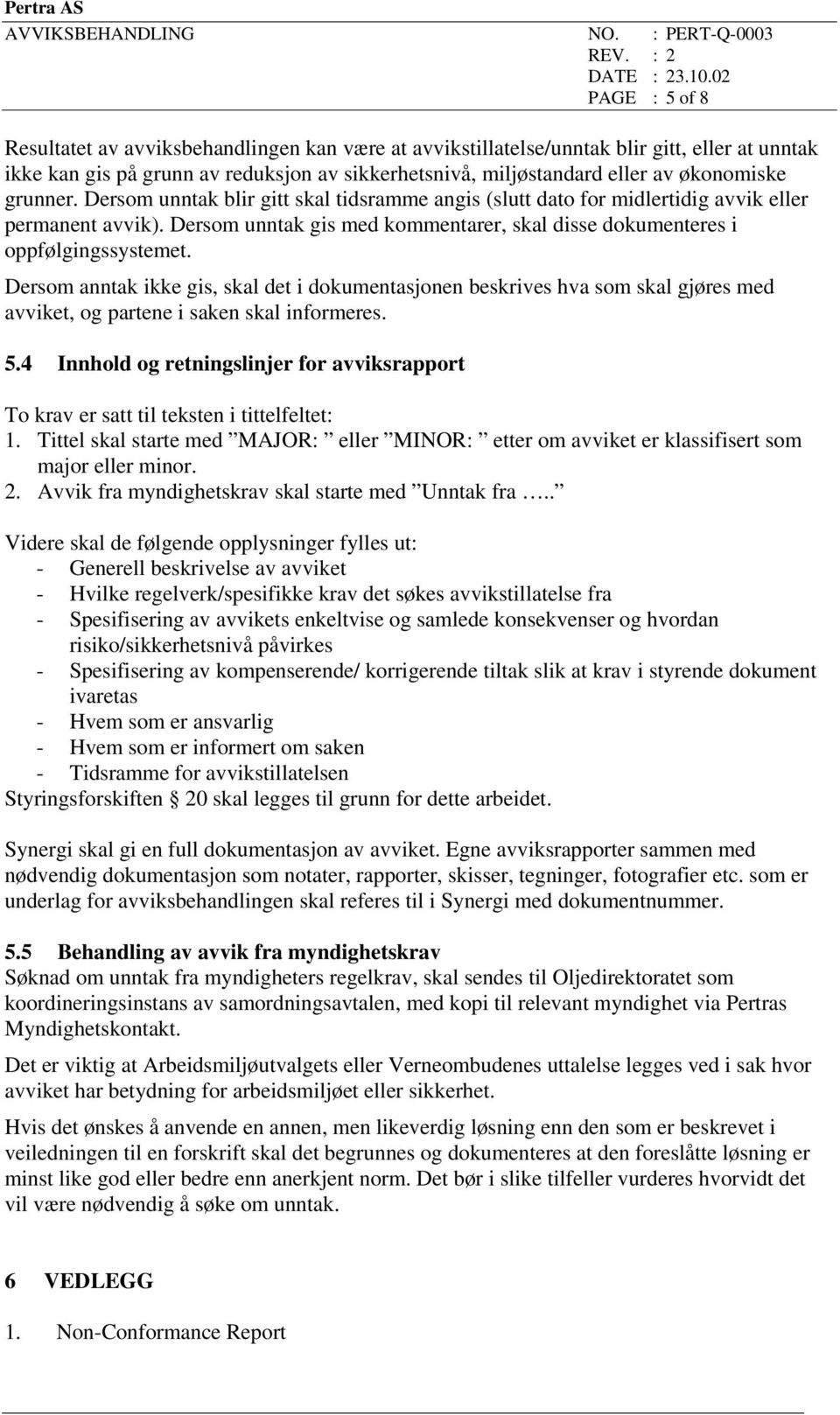 Dersom anntak ikke gis, skal det i dokumentasjonen beskrives hva som skal gjøres med avviket, og partene i saken skal informeres. 5.