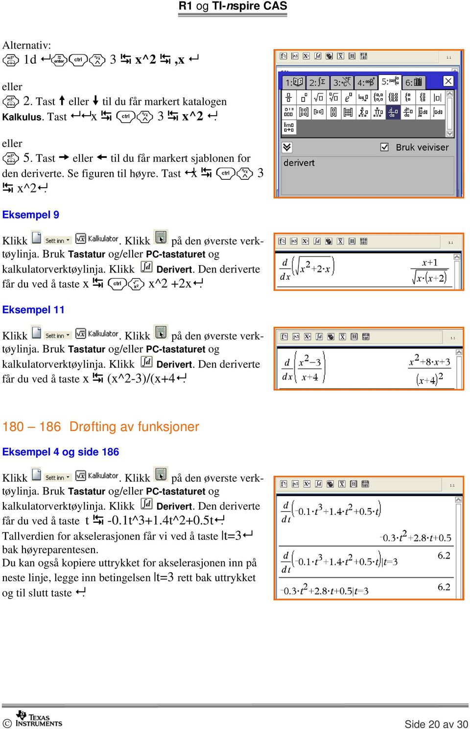 Bruk Tastatur og/eller PC-tastaturet og kalkulatorverktøylinja. Klikk Derivert. Den deriverte får du ved å taste x (x^2-3)/(x+4. 180 186 Drøfting av funksjoner Eksempel 4 og side 186 verktøylinja.