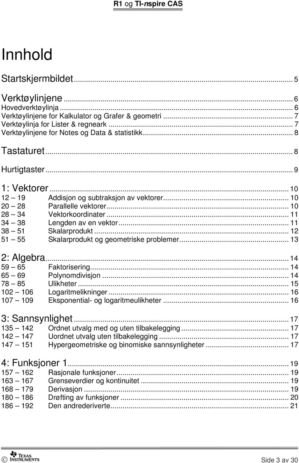 .. 10 28 34 Vektorkoordinater... 11 34 38 Lengden av en vektor... 11 38 51 Skalarprodukt... 12 51 55 Skalarprodukt og geometriske problemer... 13 2: Algebra... 14 59 65 Faktorisering.