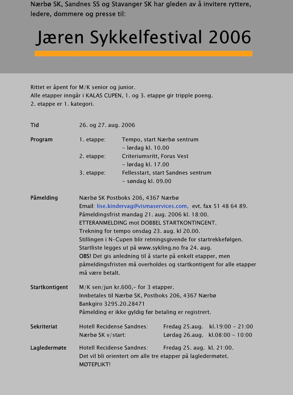 etappe: Criteriumsritt, Forus Vest - lørdag kl. 17.00 3. etappe: Fellesstart, start Sandnes sentrum - søndag kl. 09.00 Påmelding Startkontigent Nærbø SK Postboks 206, 4367 Nærbø Email: lise.