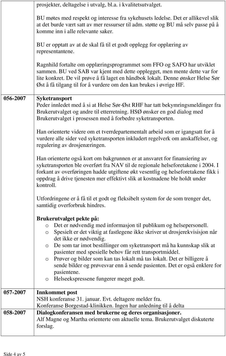 Ragnhild fortalte om opplæringsprogrammet som FFO og SAFO har utviklet sammen. BU ved SAB var kjent med dette opplegget, men mente dette var for lite konkret.