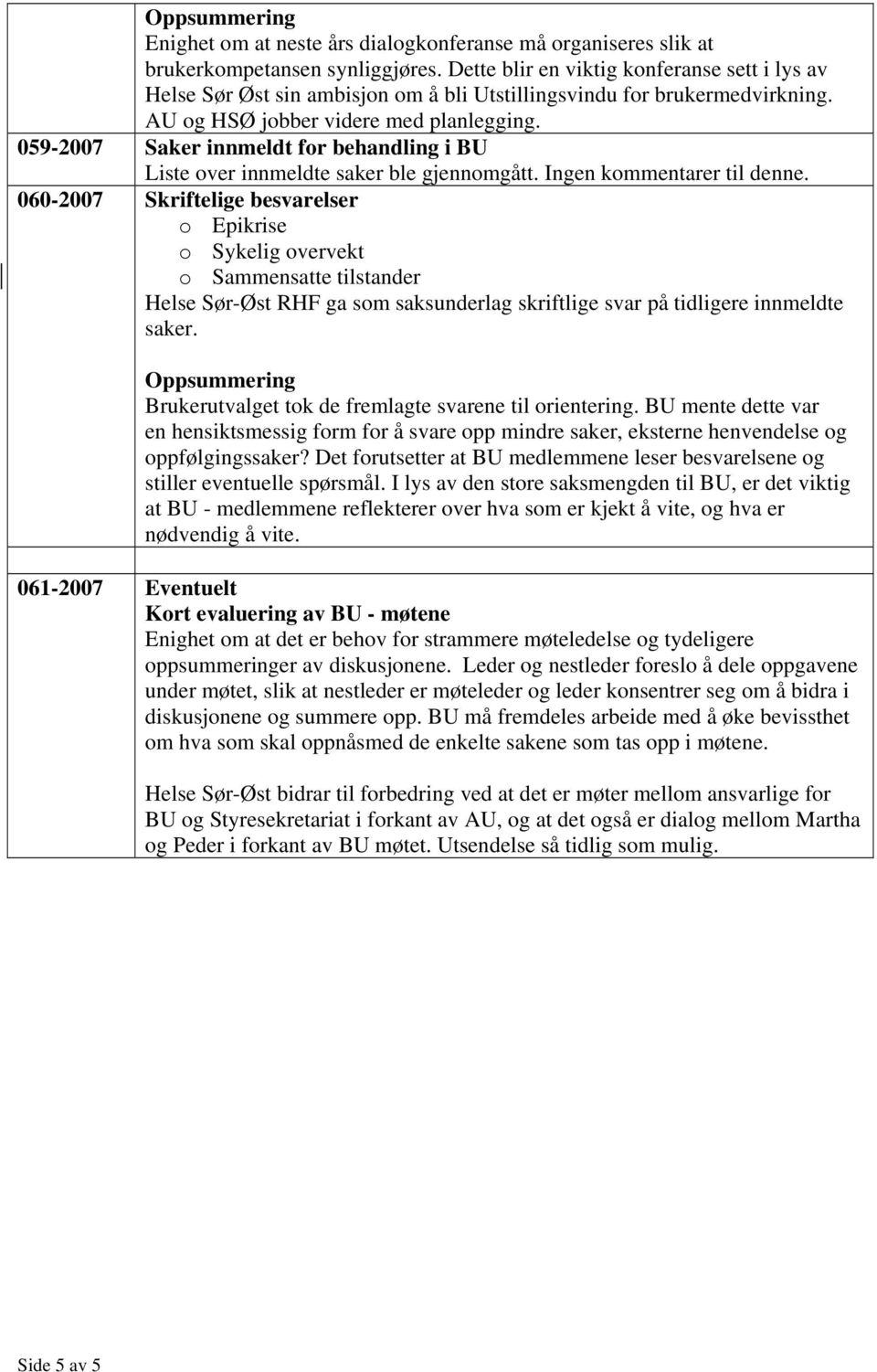 059-2007 Saker innmeldt for behandling i BU Liste over innmeldte saker ble gjennomgått. Ingen kommentarer til denne.