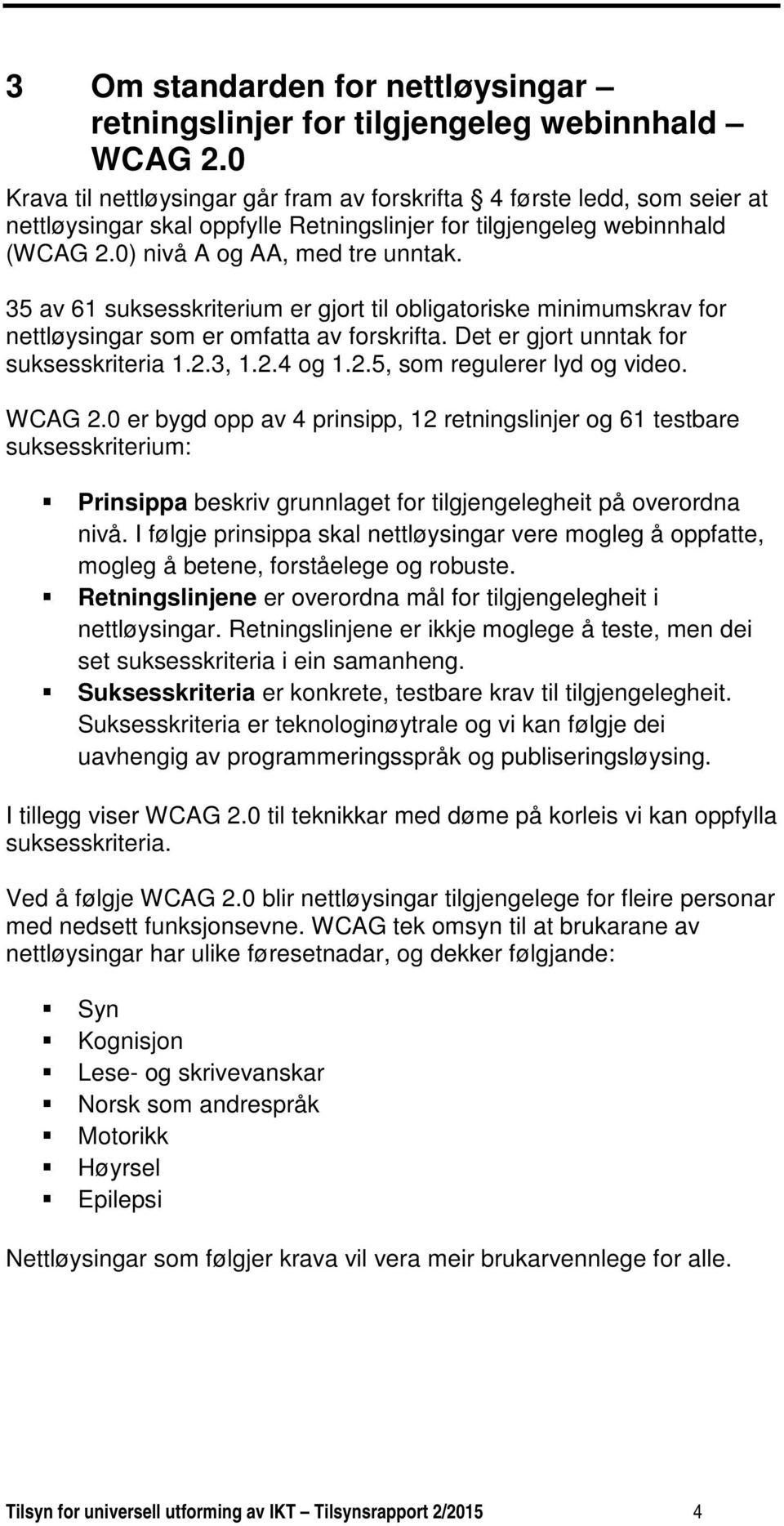 35 av 61 suksesskriterium er gjort til obligatoriske minimumskrav for nettløysingar som er omfatta av forskrifta. Det er gjort unntak for suksesskriteria 1.2.3, 1.2.4 og 1.2.5, som regulerer lyd og video.