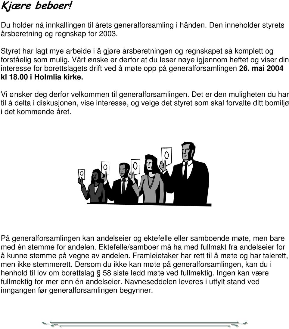 Vårt ønske er derfor at du leser nøye igjennom heftet og viser din interesse for borettslagets drift ved å møte opp på generalforsamlingen 26. mai 2004 kl 18.00 i Holmlia kirke.