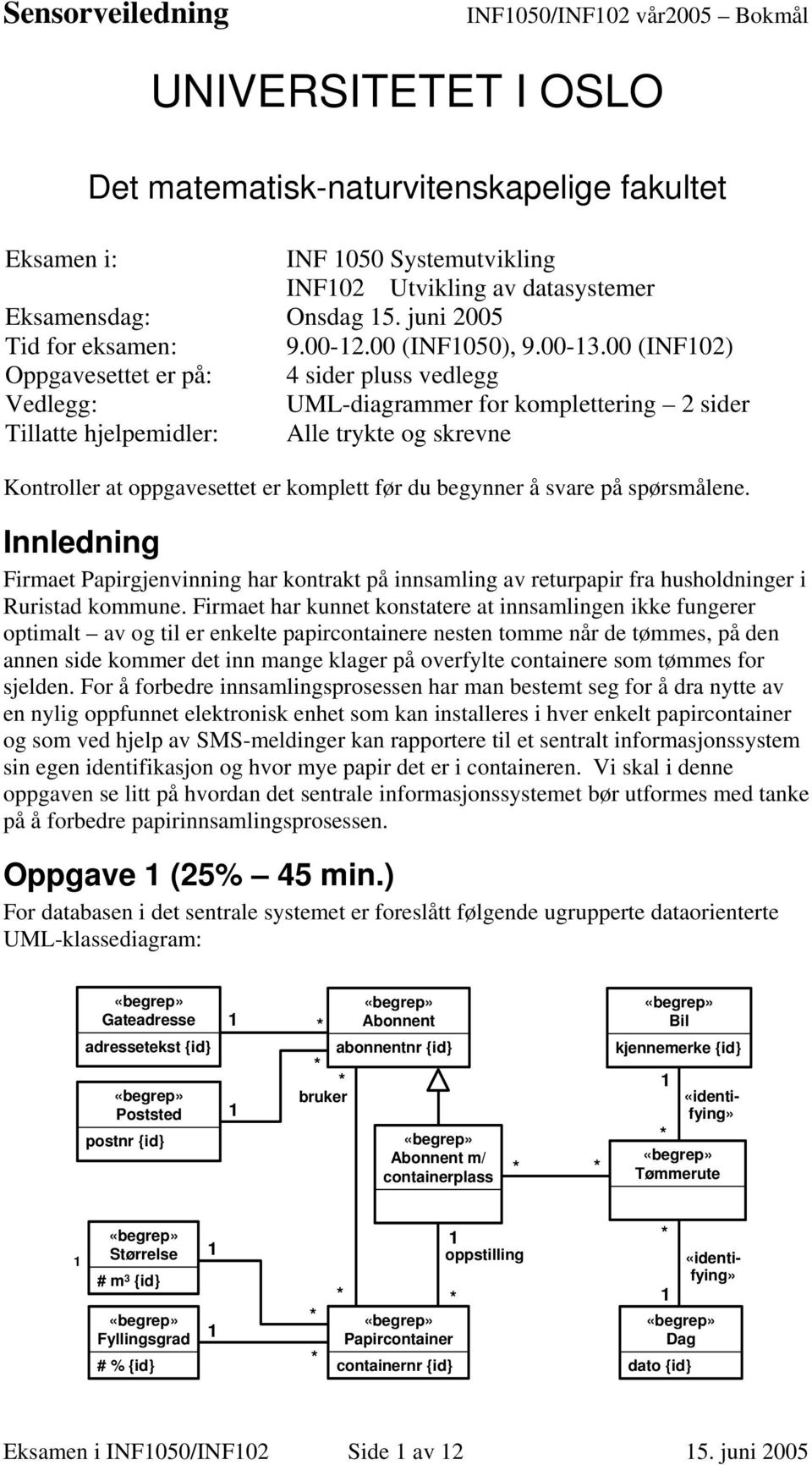 00 (INF02) Oppgavesettet er på: 4 sider pluss vedlegg Vedlegg: UML-diagrammer for komplettering 2 sider Tillatte hjelpemidler: Alle trykte og skrevne Kontroller at oppgavesettet er komplett før du