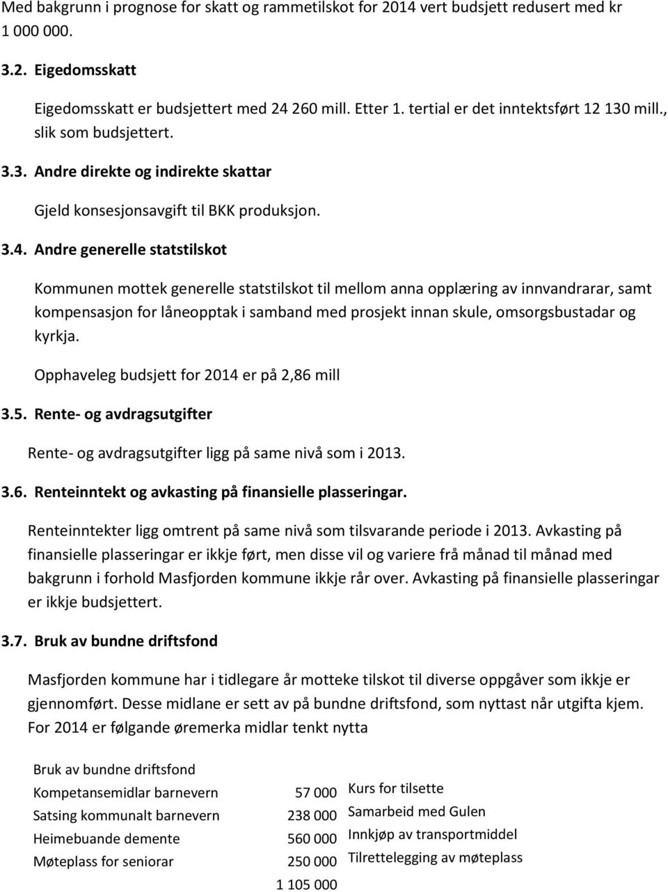 Andre generelle statstilskot Kommunen mottek generelle statstilskot til mellom anna opplæring av innvandrarar, samt kompensasjon for låneopptak i samband med prosjekt innan skule, omsorgsbustadar og