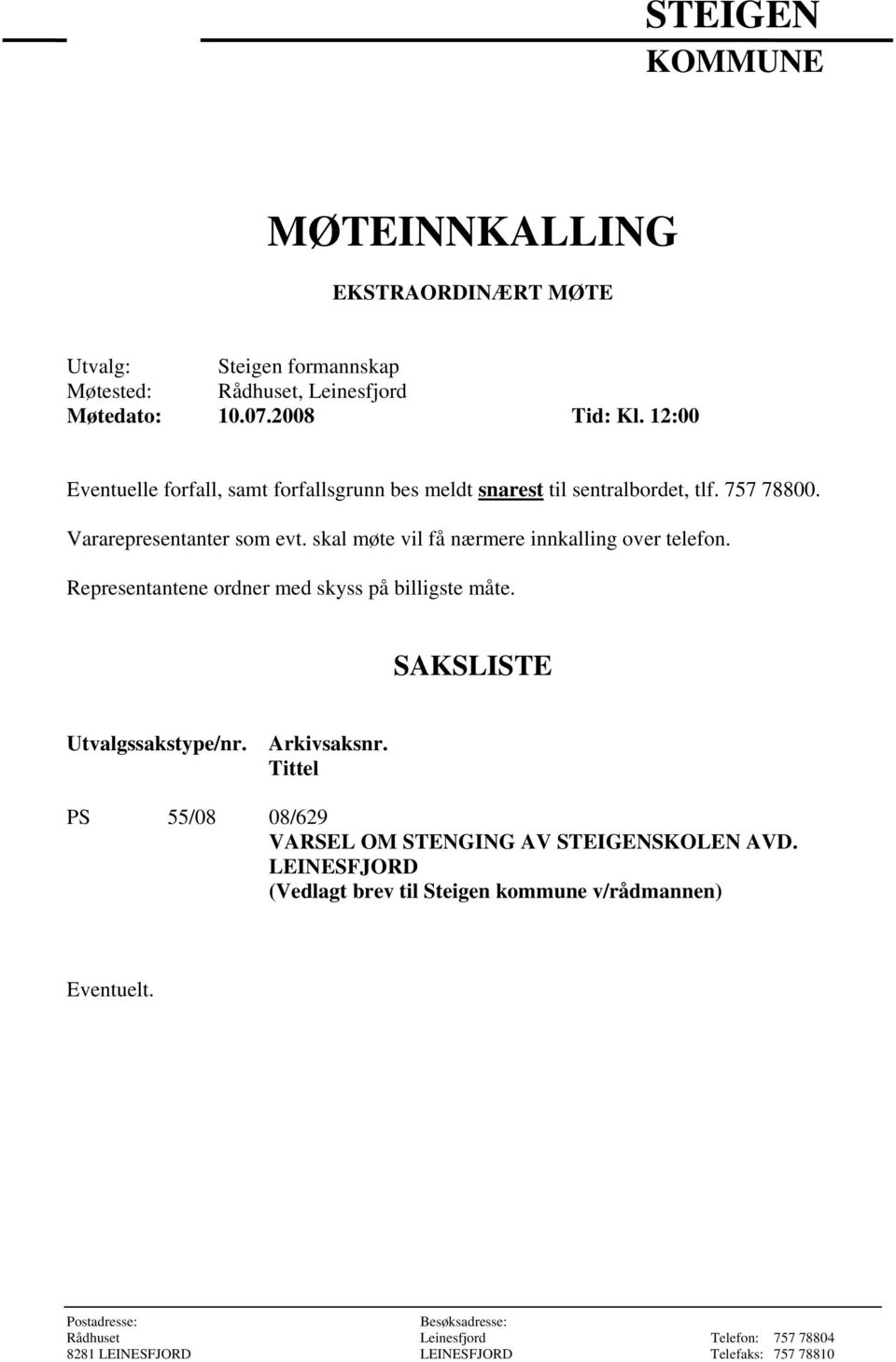 skal møte vil få nærmere innkalling over telefon. Representantene ordner med skyss på billigste måte. SAKSLISTE Utvalgssakstype/nr. Arkivsaksnr.