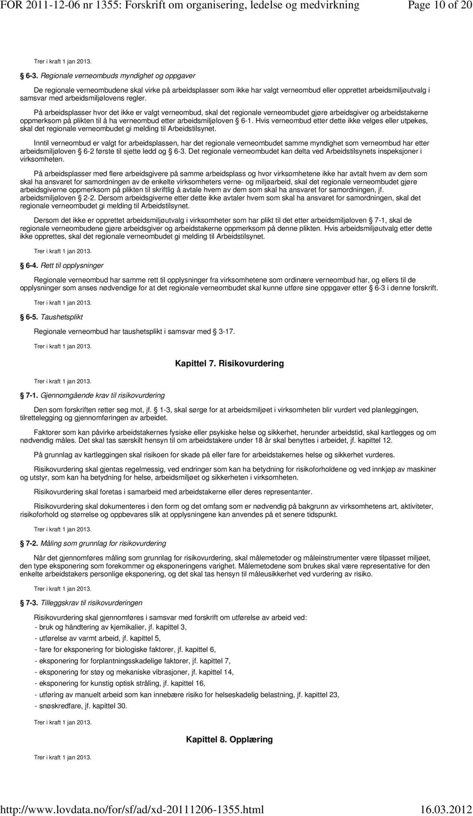 regler. På arbeidsplasser hvor det ikke er valgt verneombud, skal det regionale verneombudet gjøre arbeidsgiver og arbeidstakerne oppmerksom på plikten til å ha verneombud etter arbeidsmiljøloven 6-1.