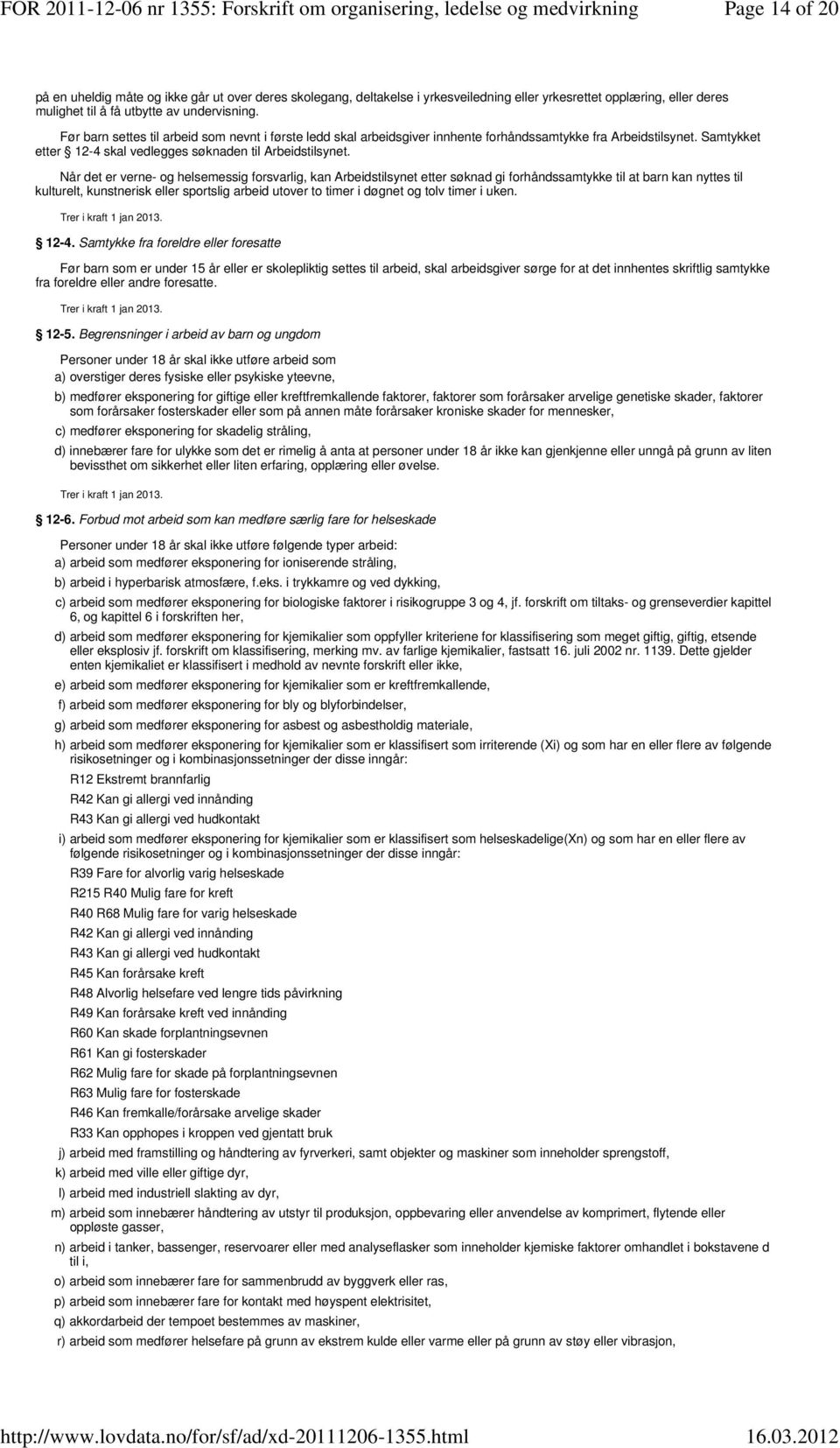 Når det er verne- og helsemessig forsvarlig, kan Arbeidstilsynet etter søknad gi forhåndssamtykke til at barn kan nyttes til kulturelt, kunstnerisk eller sportslig arbeid utover to timer i døgnet og