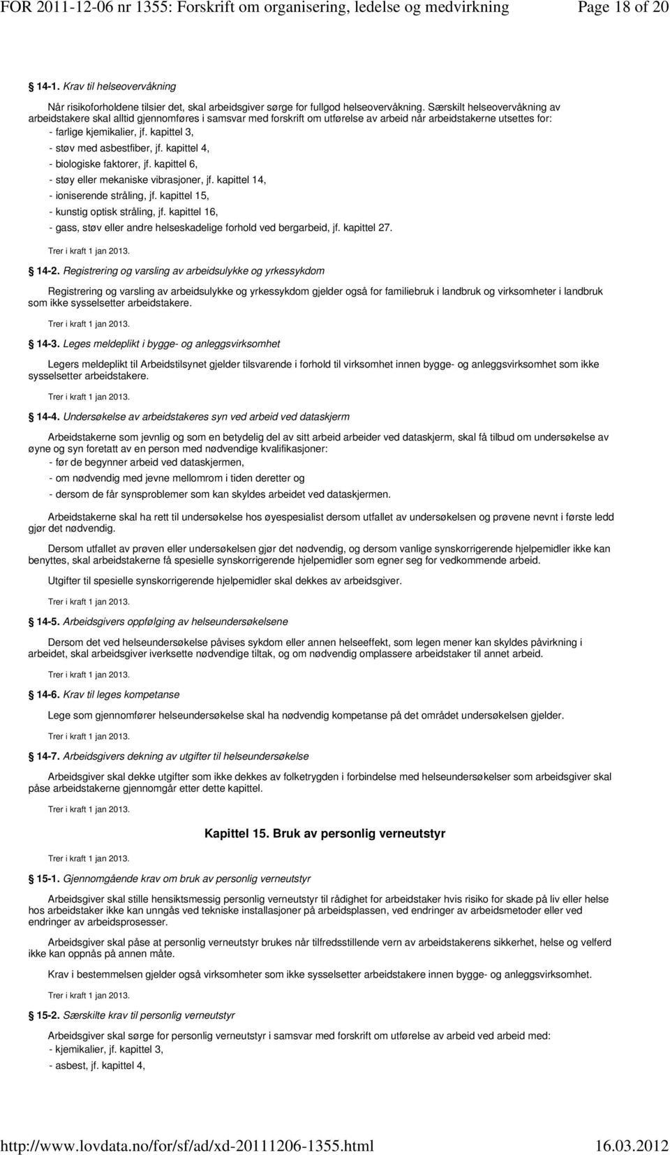 kapittel 3, - støv med asbestfiber, jf. kapittel 4, - biologiske faktorer, jf. kapittel 6, - støy eller mekaniske vibrasjoner, jf. kapittel 14, - ioniserende stråling, jf.