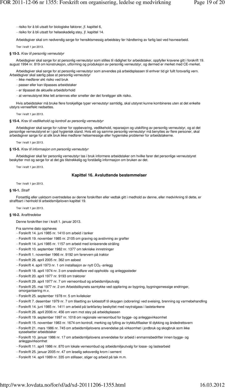 Krav til personlig verneutstyr Arbeidsgiver skal sørge for at personlig verneutstyr som stilles til rådighet for arbeidstaker, oppfyller kravene gitt i forskrift 19. august 1994 nr.