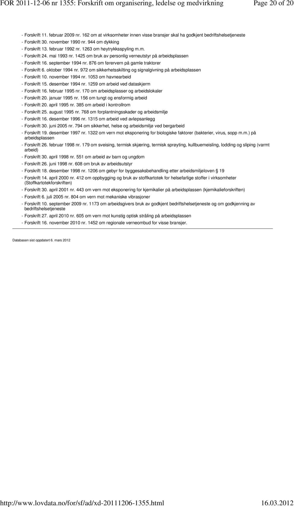 876 om førervern på gamle traktorer - Forskrift 6. oktober 1994 nr. 972 om sikkerhetsskilting og signalgivning på arbeidsplassen - Forskrift 10. november 1994 nr. 1053 om havnearbeid - Forskrift 15.