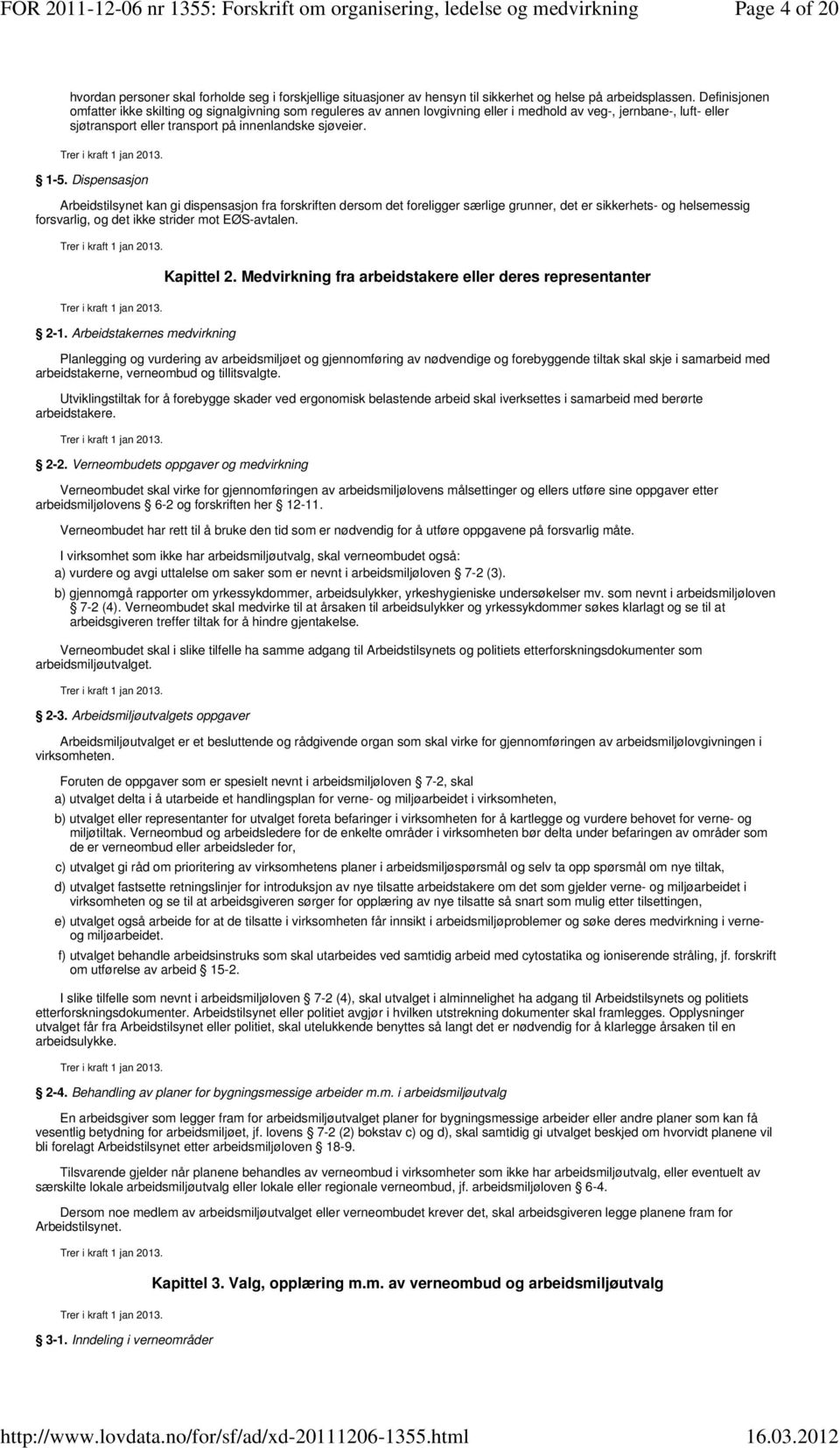 Dispensasjon Arbeidstilsynet kan gi dispensasjon fra forskriften dersom det foreligger særlige grunner, det er sikkerhets- og helsemessig forsvarlig, og det ikke strider mot EØS-avtalen. Kapittel 2.