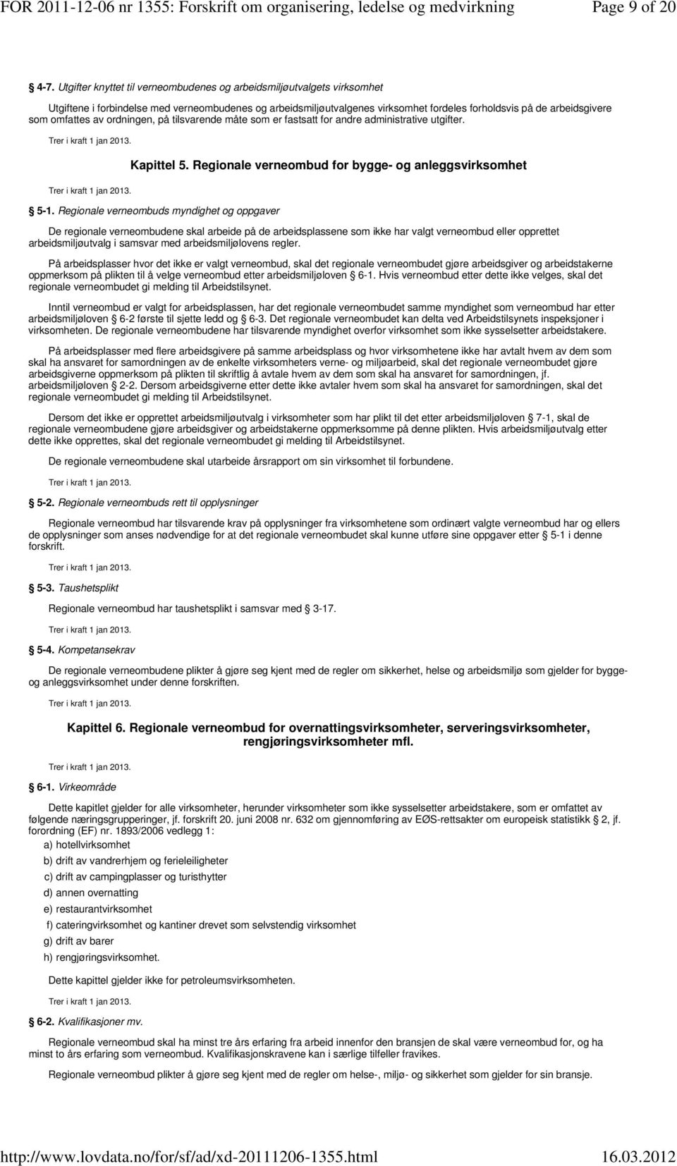 omfattes av ordningen, på tilsvarende måte som er fastsatt for andre administrative utgifter. Kapittel 5. Regionale verneombud for bygge- og anleggsvirksomhet 5-1.