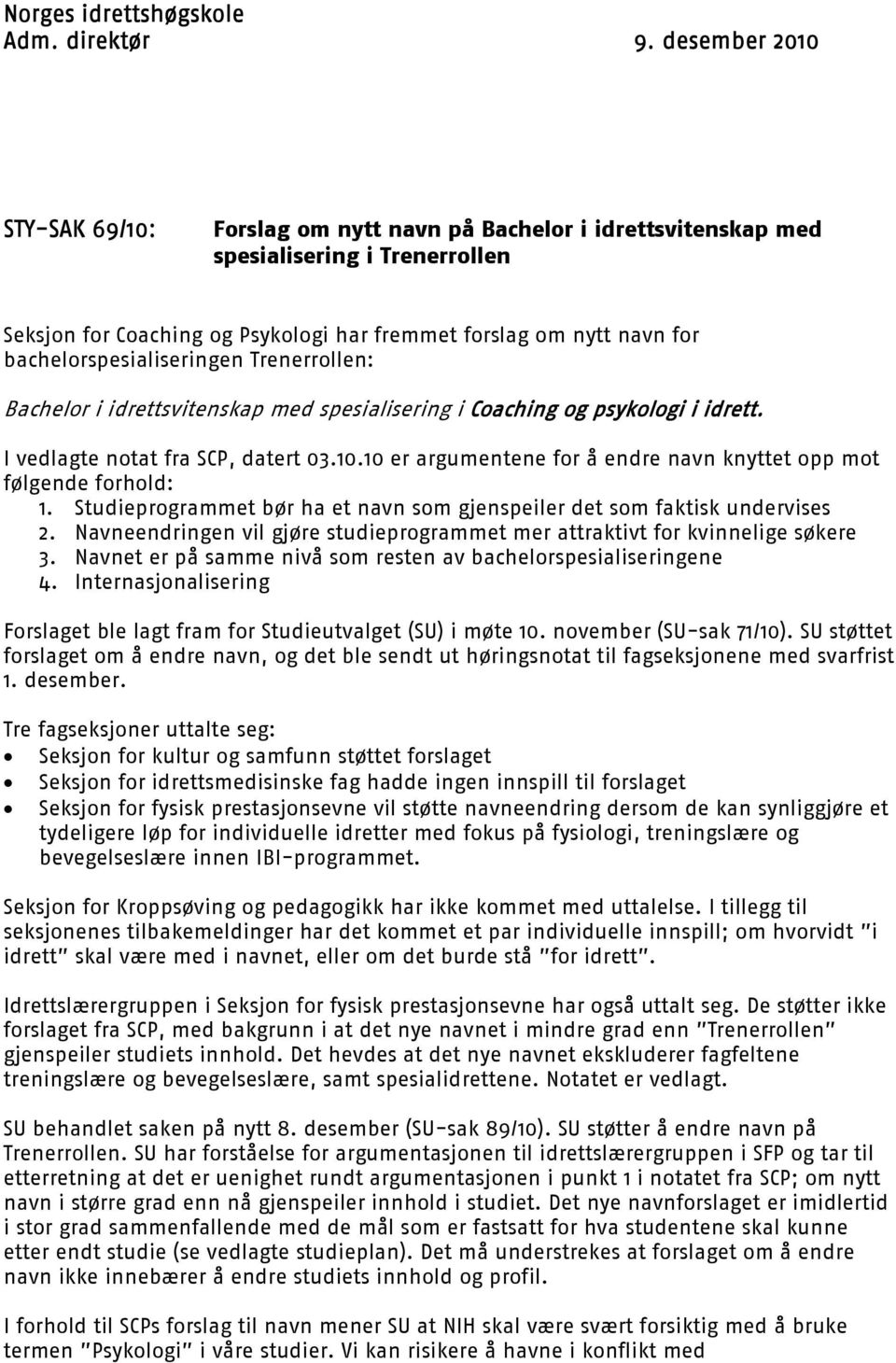 bachelorspesialiseringen Trenerrollen: Bachelor i idrettsvitenskap med spesialisering i Coaching og psykologi i idrett. I vedlagte notat fra SCP, datert 03.10.