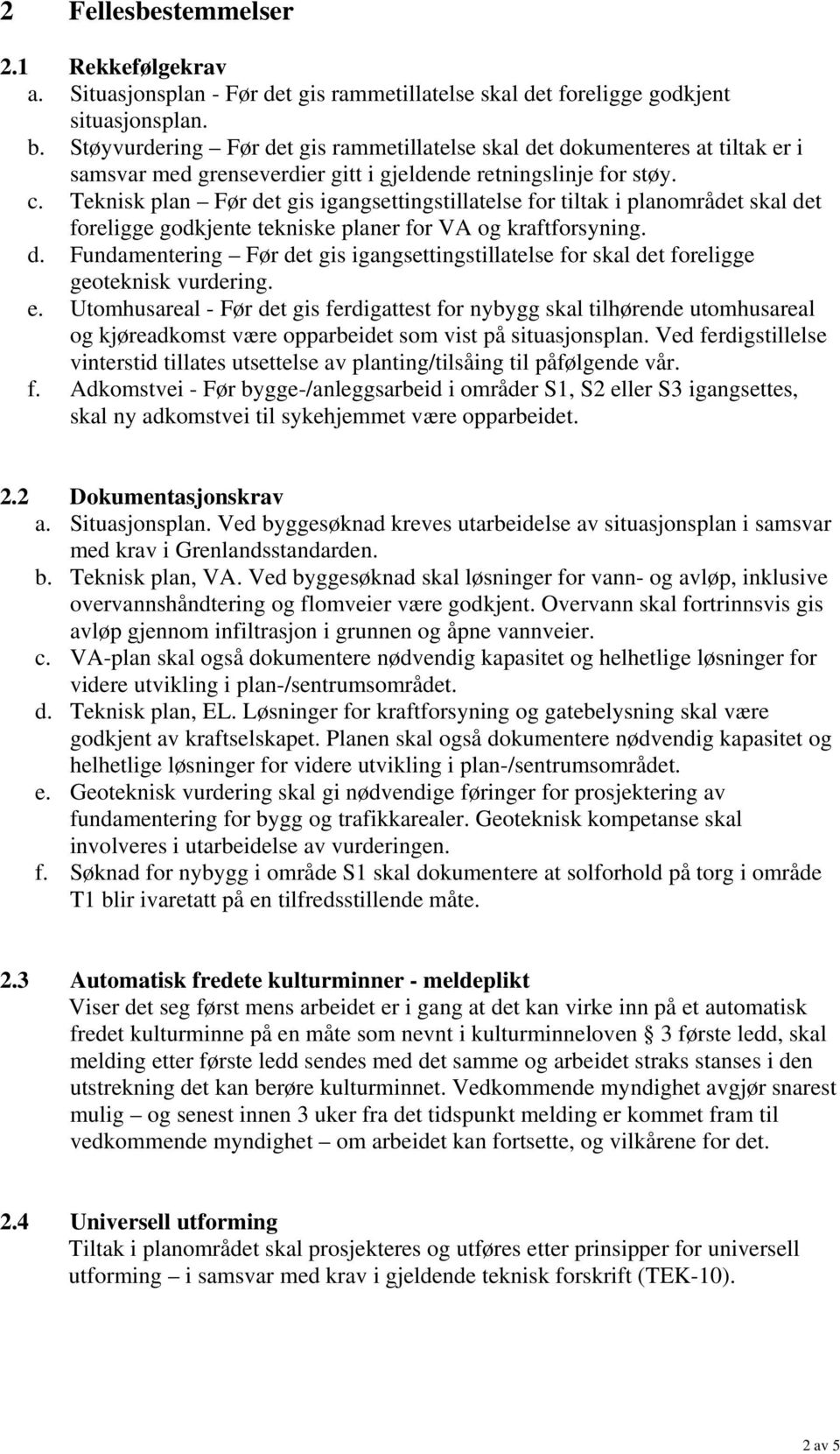 Teknisk plan Før det gis igangsettingstillatelse for tiltak i planområdet skal det foreligge godkjente tekniske planer for VA og kraftforsyning. d. Fundamentering Før det gis igangsettingstillatelse for skal det foreligge geoteknisk vurdering.