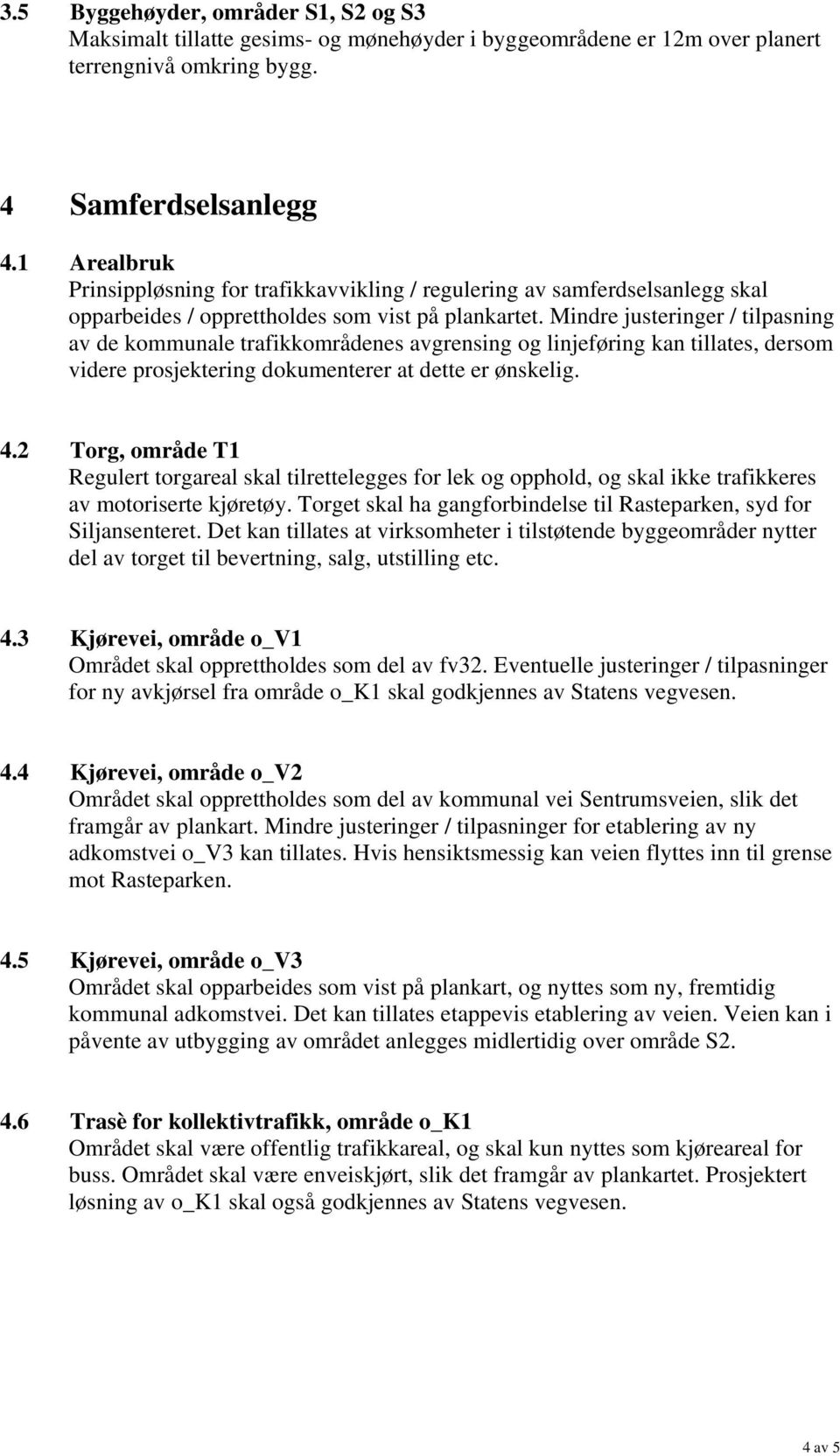 Mindre justeringer / tilpasning av de kommunale trafikkområdenes avgrensing og linjeføring kan tillates, dersom videre prosjektering dokumenterer at dette er ønskelig. 4.