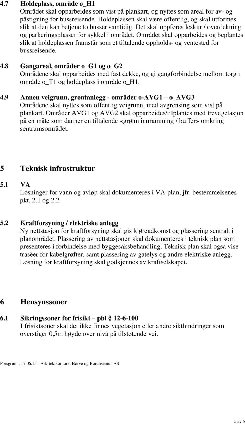 Området skal opparbeides og beplantes slik at holdeplassen framstår som et tiltalende oppholds- og ventested for bussreisende. 4.