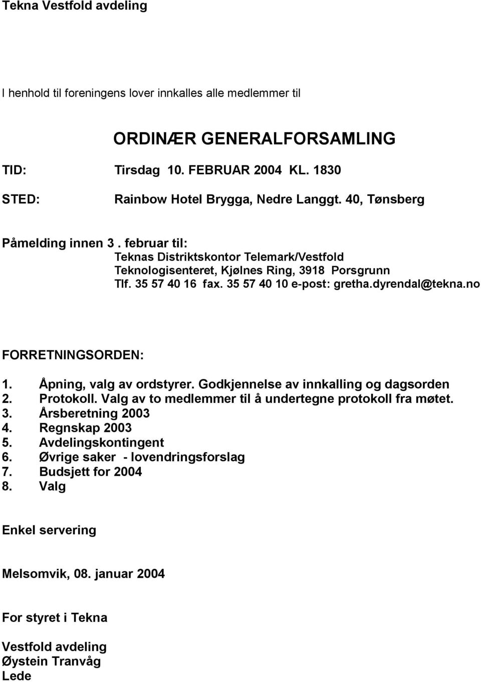 dyrendal@tekna.no FORRETNINGSORDEN: 1. Åpning, valg av ordstyrer. Godkjennelse av innkalling og dagsorden 2. Protokoll. Valg av to medlemmer til å undertegne protokoll fra møtet. 3.