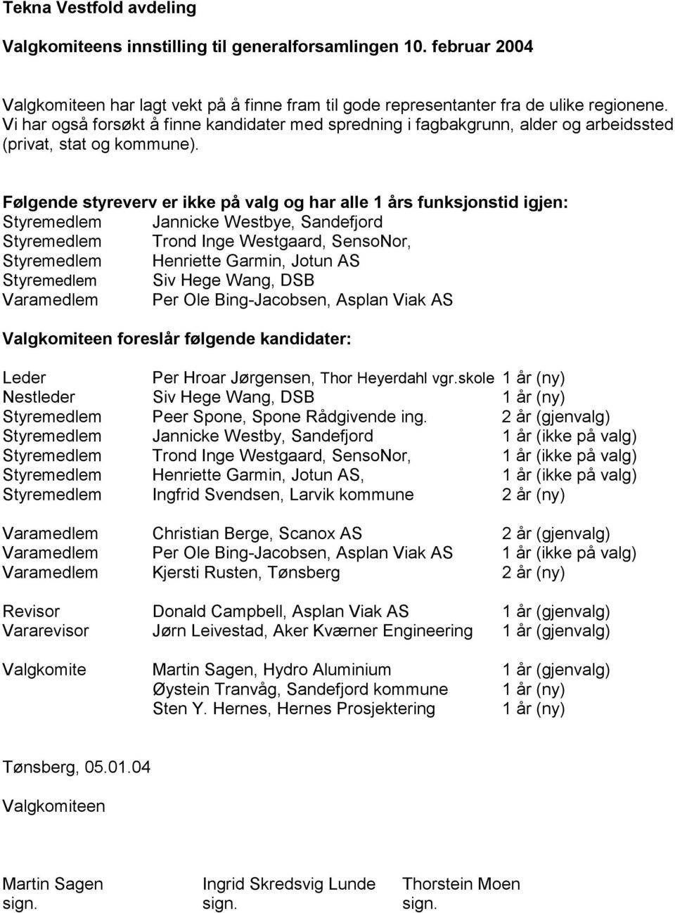 Følgende styreverv er ikke på valg og har alle 1 års funksjonstid igjen: Styremedlem Jannicke Westbye, Sandefjord Styremedlem Trond Inge Westgaard, SensoNor, Styremedlem Henriette Garmin, Jotun AS