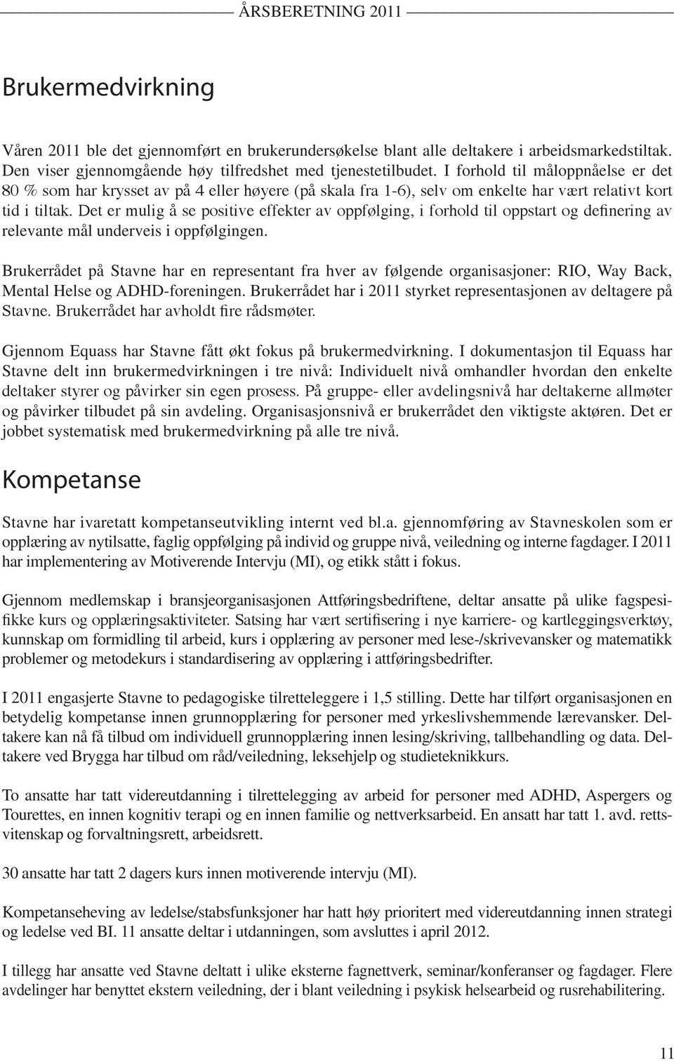 Det er mulig å se positive effekter av oppfølging, i forhold til oppstart og definering av relevante mål underveis i oppfølgingen.