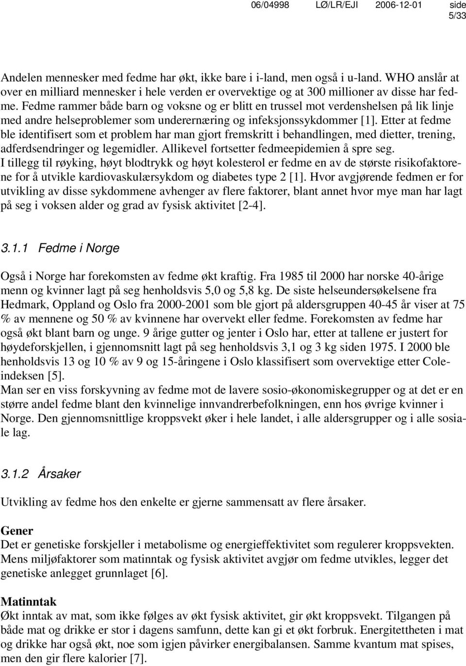 Etter at fedme ble identifisert som et problem har man gjort fremskritt i behandlingen, med dietter, trening, adferdsendringer og legemidler. Allikevel fortsetter fedmeepidemien å spre seg.