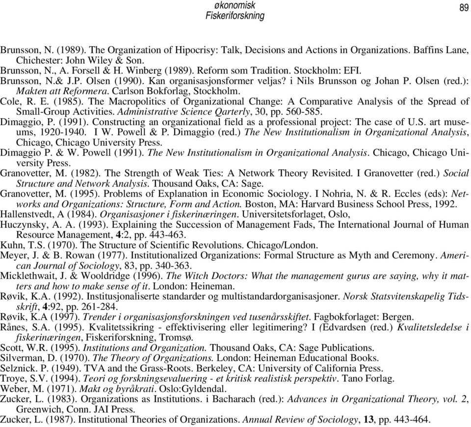 Cole, R. E. (1985). The Macropolitics of Organizational Change: A Comparative Analysis of the Spread of Small-Group Activities. Administrative Science Qarterly, 30, pp. 560-585. Dimaggio, P. (1991).