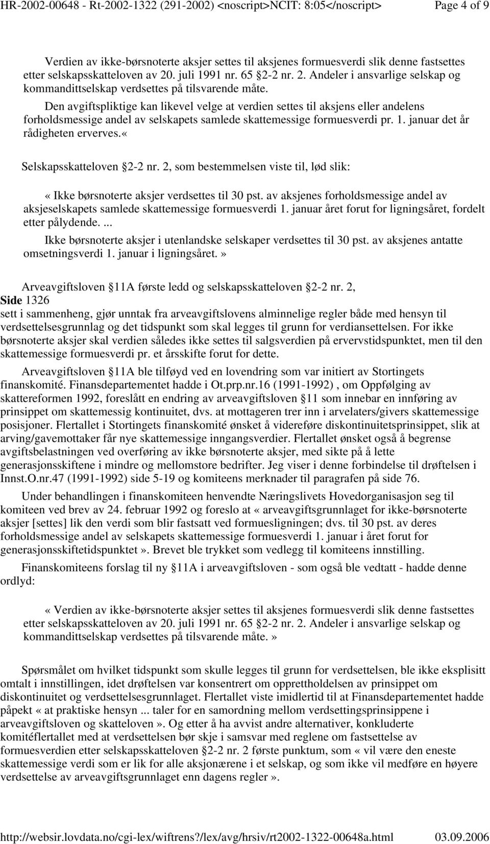 Den avgiftspliktige kan likevel velge at verdien settes til aksjens eller andelens forholdsmessige andel av selskapets samlede skattemessige formuesverdi pr. 1. januar det år rådigheten erverves.